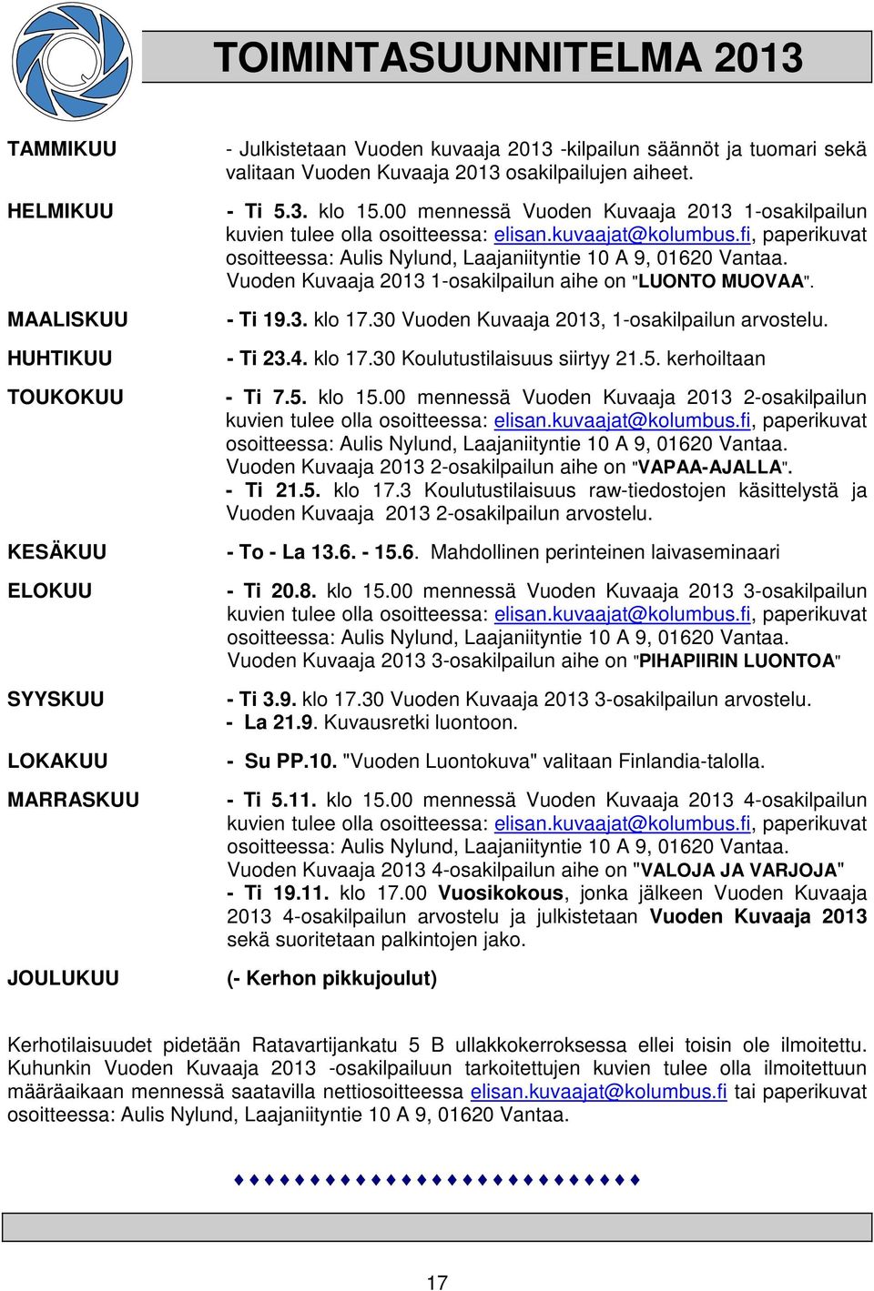 fi, paperikuvat osoitteessa: Aulis Nylund, Laajaniityntie 10 A 9, 01620 Vantaa. Vuoden Kuvaaja 2013 1-osakilpailun aihe on "LUONTO MUOVAA". - Ti 19.3. klo 17.