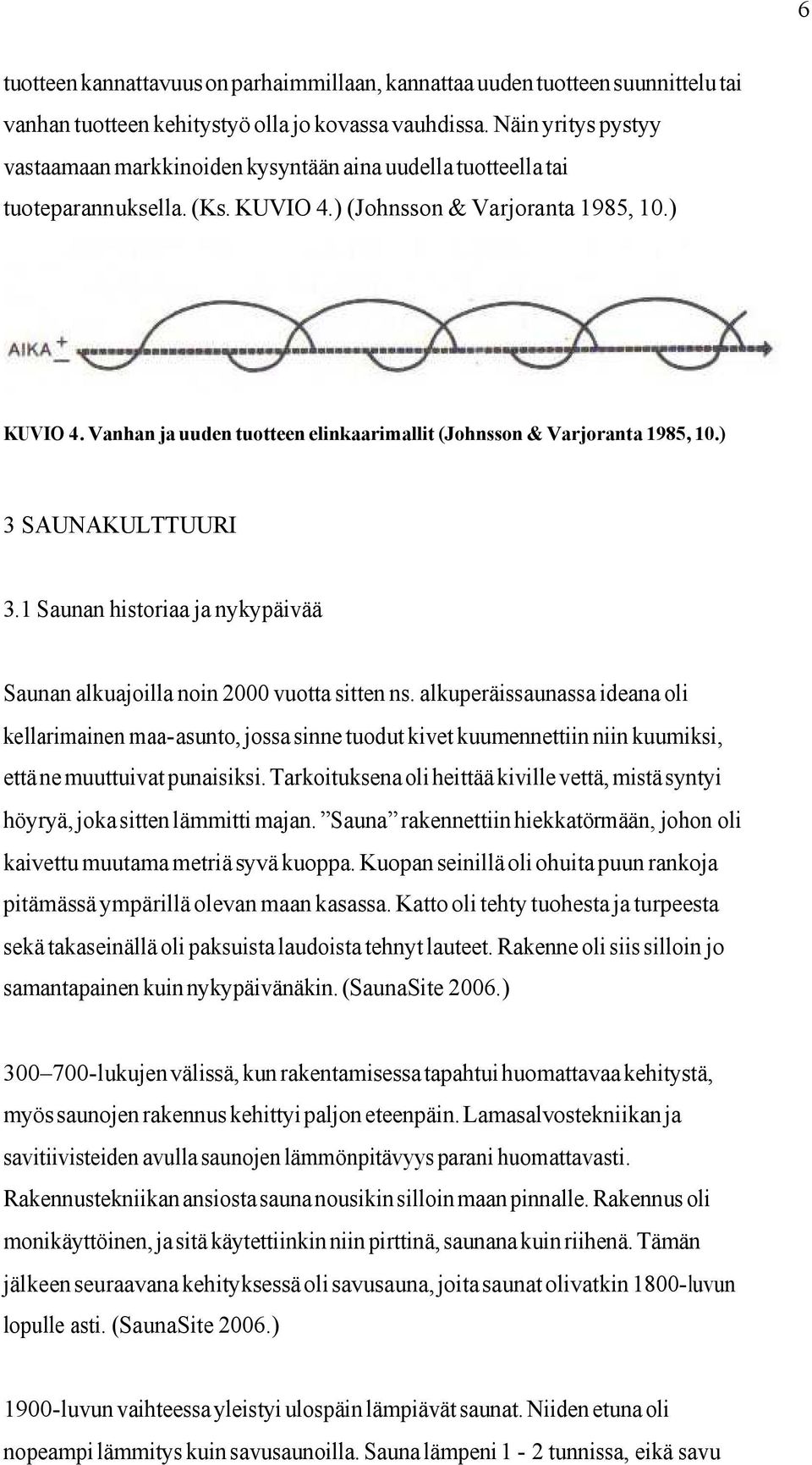 Vanhan ja uuden tuotteen elinkaarimallit (Johnsson & Varjoranta 1985, 10.) 3 SAUNAKULTTUURI 3.1 Saunan historiaa ja nykypäivää Saunan alkuajoilla noin 2000 vuotta sitten ns.