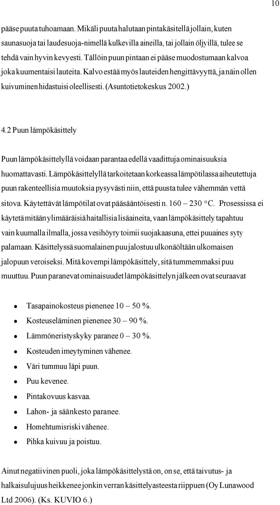 2 Puun lämpökäsittely Puun lämpökäsittelyllä voidaan parantaa edellä vaadittuja ominaisuuksia huomattavasti.