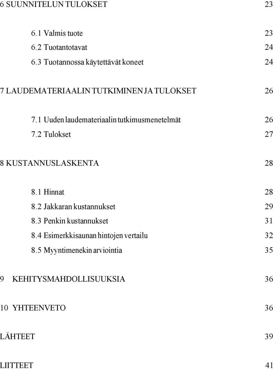 1 Uuden laudemateriaalin tutkimusmenetelmät 26 7.2 Tulokset 27 8 KUSTANNUSLASKENTA 28 8.1 Hinnat 28 8.