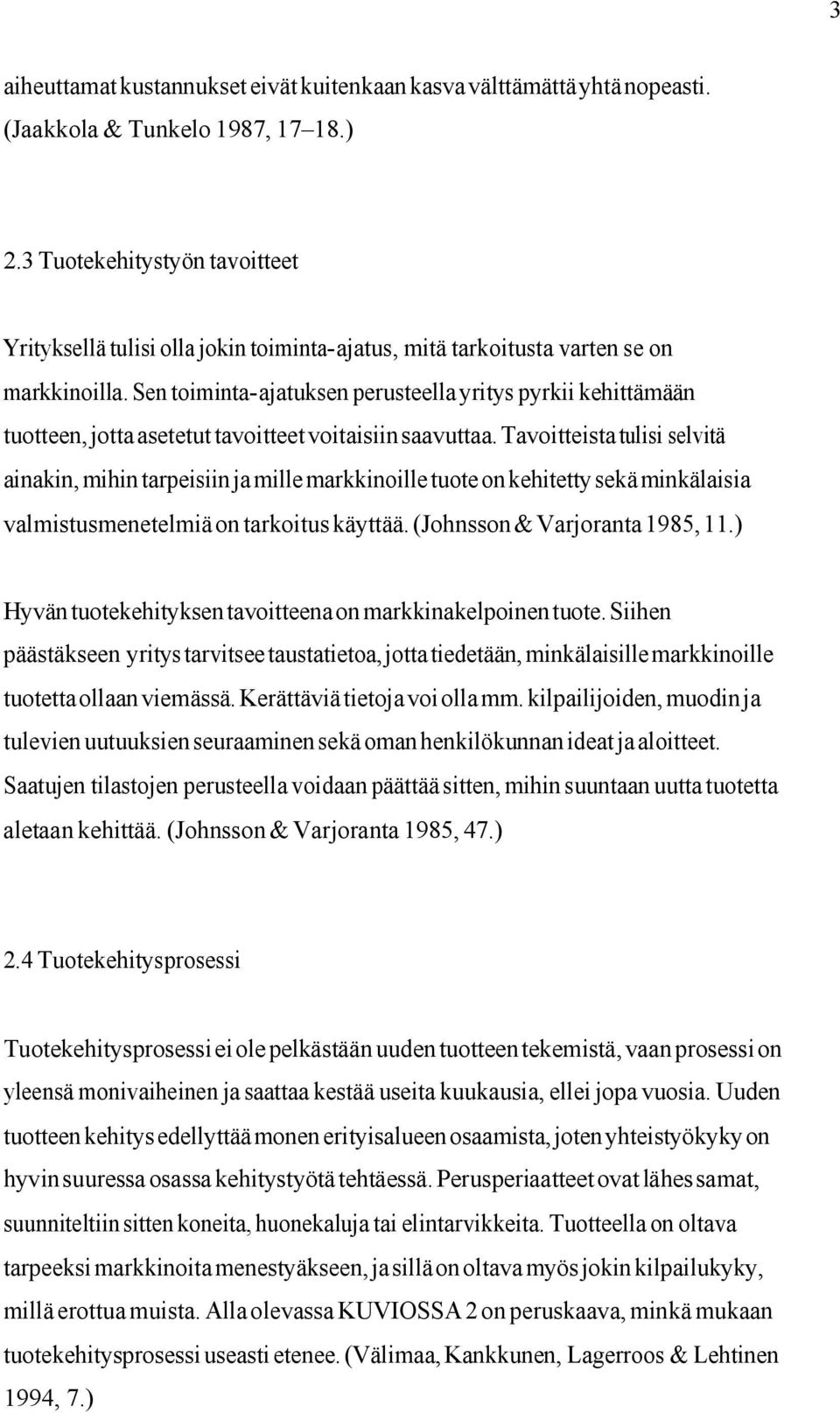 Sen toiminta-ajatuksen perusteella yritys pyrkii kehittämään tuotteen, jotta asetetut tavoitteet voitaisiin saavuttaa.