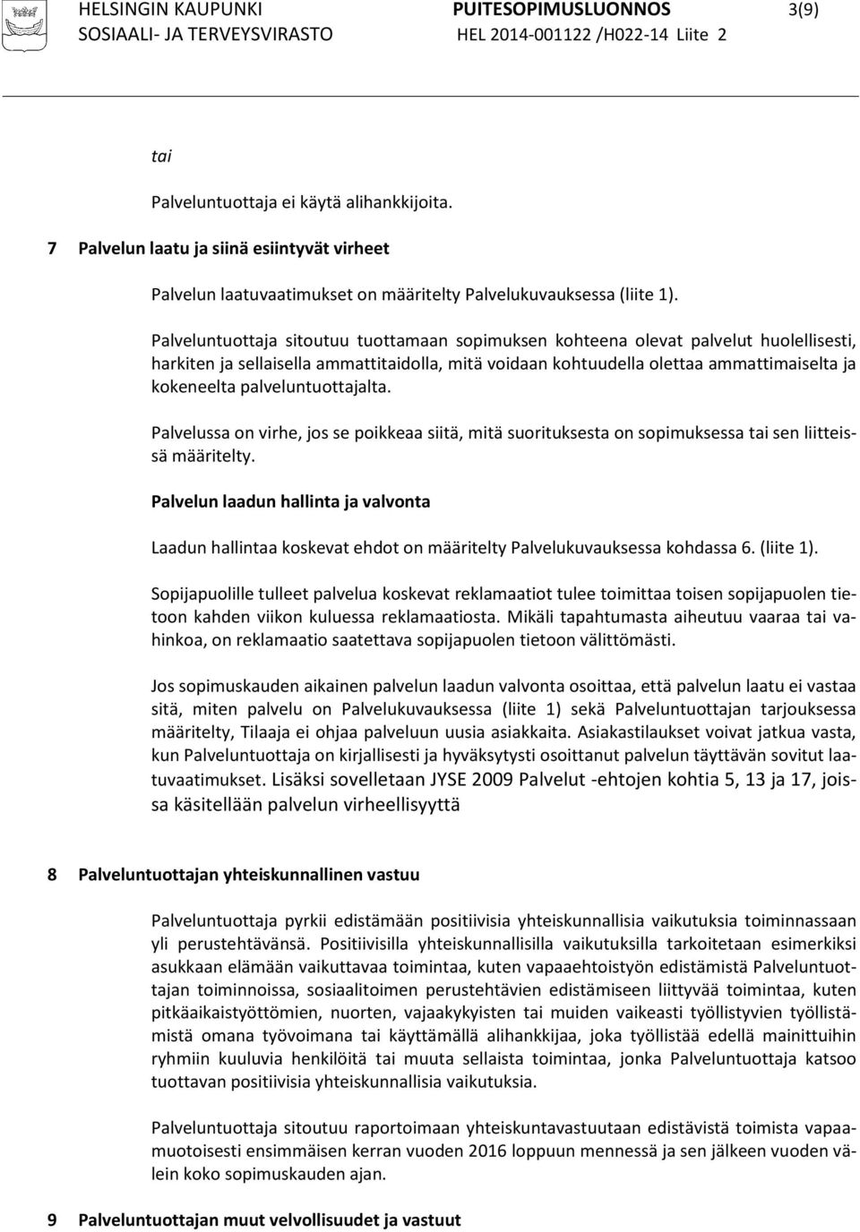 Palveluntuottaja sitoutuu tuottamaan sopimuksen kohteena olevat palvelut huolellisesti, harkiten ja sellaisella ammattitaidolla, mitä voidaan kohtuudella olettaa ammattimaiselta ja kokeneelta