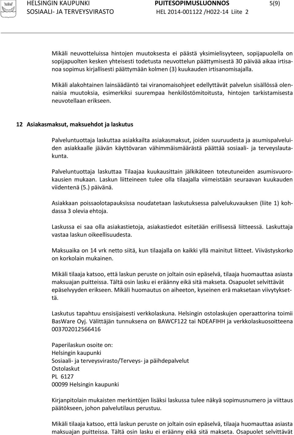 Mikäli alakohtainen lainsäädäntö tai viranomaisohjeet edellyttävät palvelun sisällössä olennaisia muutoksia, esimerkiksi suurempaa henkilöstömitoitusta, hintojen tarkistamisesta neuvotellaan erikseen.