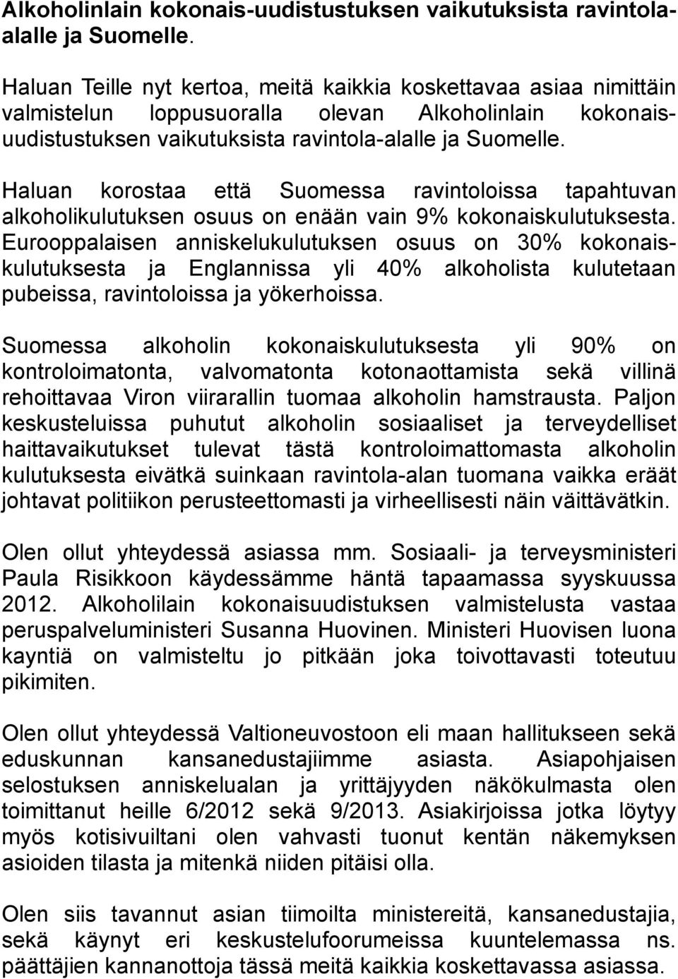 Haluan korostaa että Suomessa ravintoloissa tapahtuvan alkoholikulutuksen osuus on enään vain 9% kokonaiskulutuksesta.