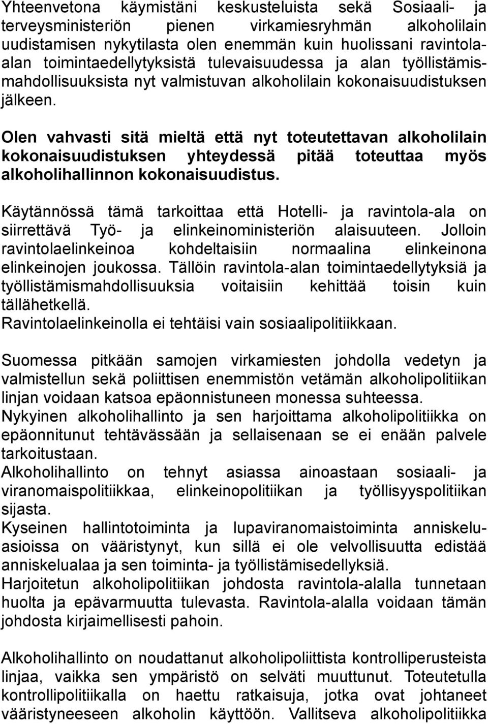 Olen vahvasti sitä mieltä että nyt toteutettavan alkoholilain kokonaisuudistuksen yhteydessä pitää toteuttaa myös alkoholihallinnon kokonaisuudistus.