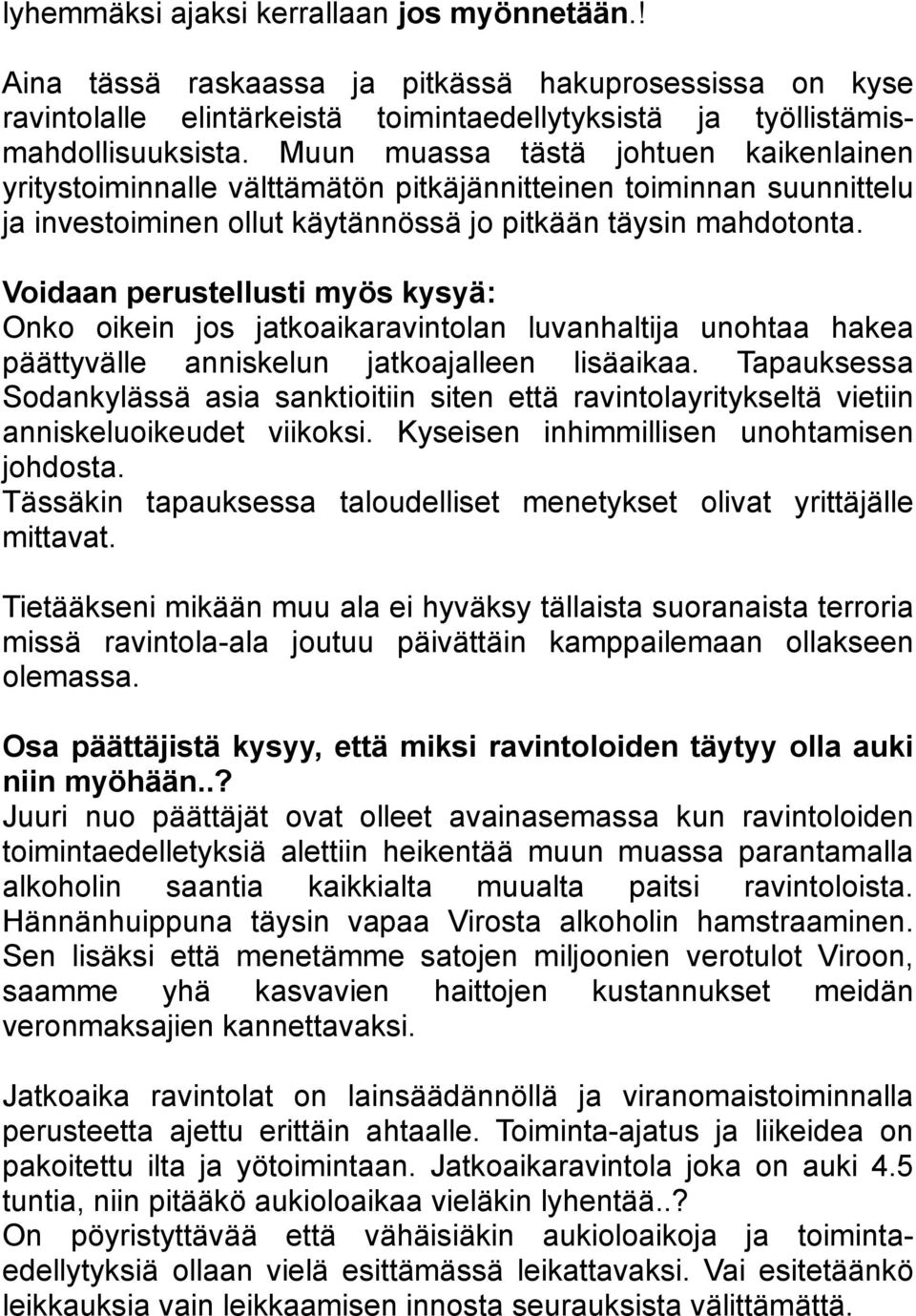 Voidaan perustellusti myös kysyä: Onko oikein jos jatkoaikaravintolan luvanhaltija unohtaa hakea päättyvälle anniskelun jatkoajalleen lisäaikaa.