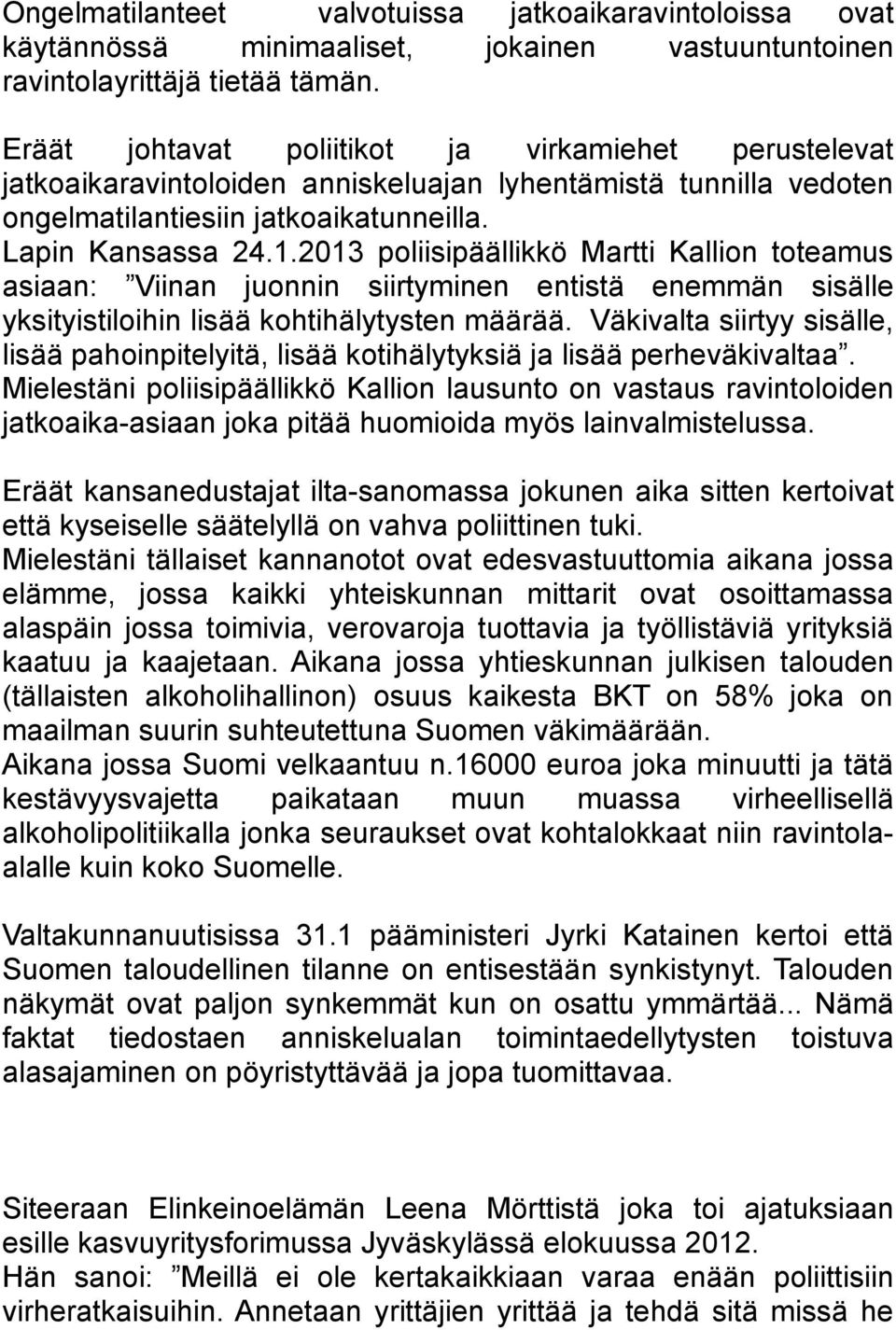 2013 poliisipäällikkö Martti Kallion toteamus asiaan: Viinan juonnin siirtyminen entistä enemmän sisälle yksityistiloihin lisää kohtihälytysten määrää.