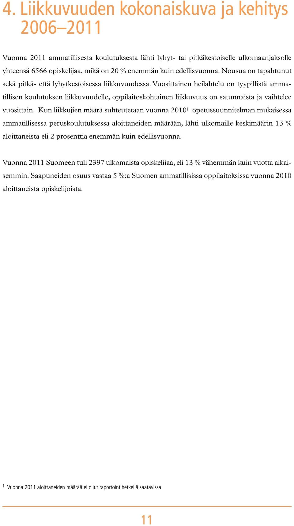 Vuosittainen heilahtelu on tyypillistä ammatillisen koulutuksen liikkuvuudelle, oppilaitoskohtainen liikkuvuus on satunnaista ja vaihtelee vuosittain.