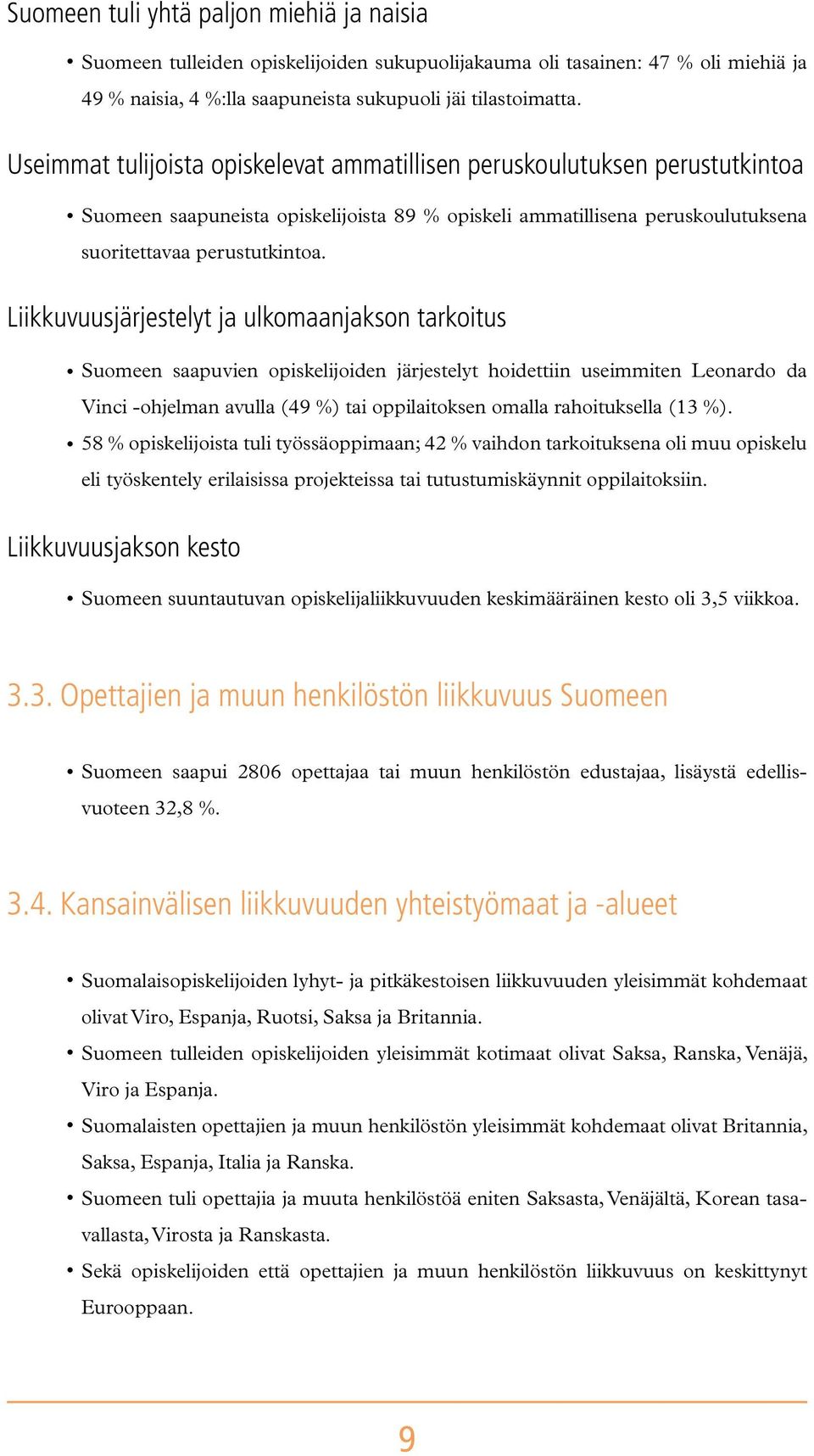 Liikkuvuusjärjestelyt ja ulkomaanjakson tarkoitus Suomeen saapuvien opiskelijoiden järjestelyt hoidettiin useimmiten Leonardo da Vinci -ohjelman avulla (49 %) tai oppilaitoksen omalla rahoituksella