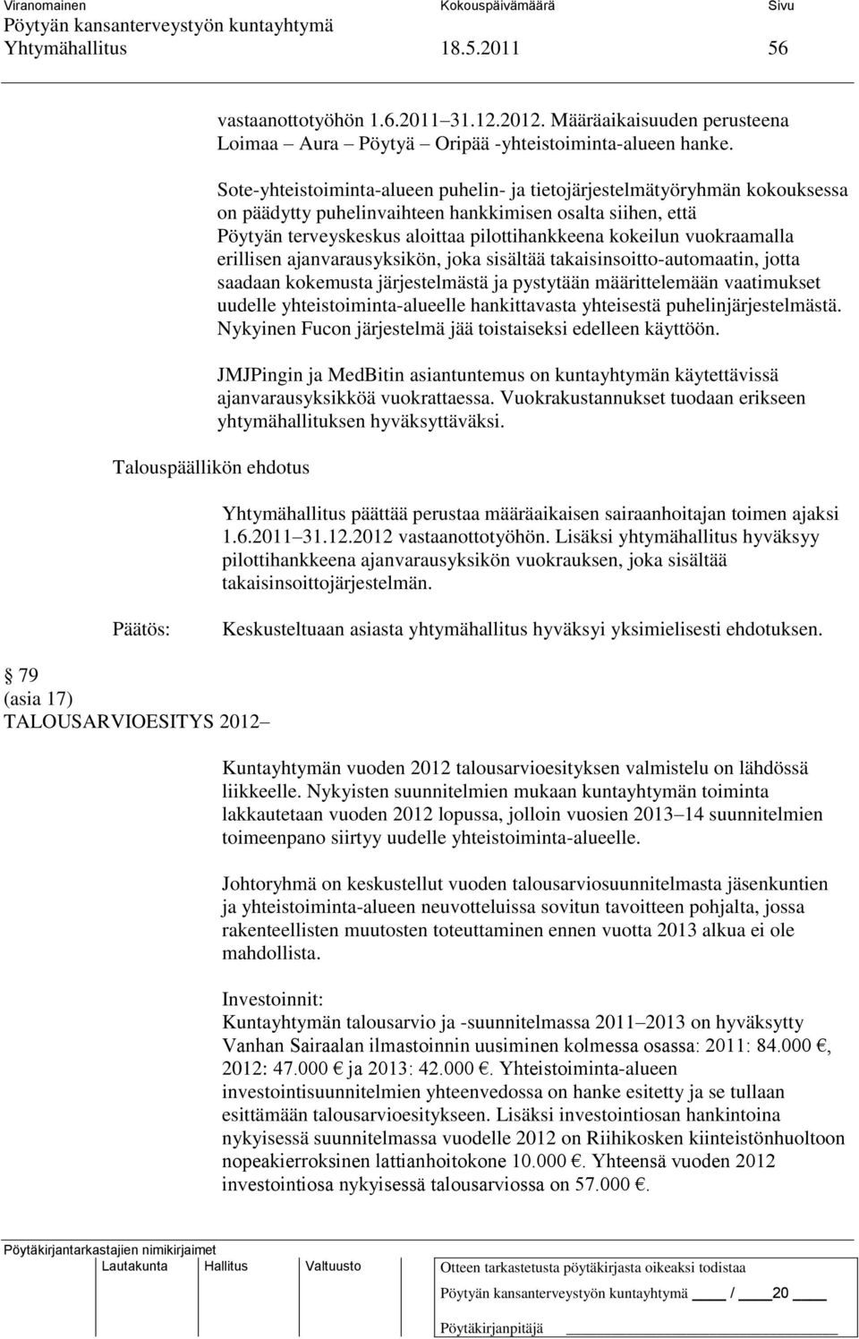 vuokraamalla erillisen ajanvarausyksikön, joka sisältää takaisinsoitto-automaatin, jotta saadaan kokemusta järjestelmästä ja pystytään määrittelemään vaatimukset uudelle yhteistoiminta-alueelle