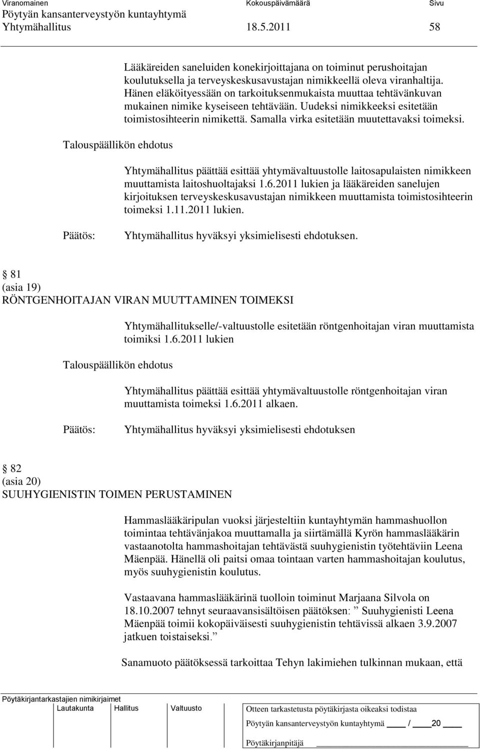 Samalla virka esitetään muutettavaksi toimeksi. Yhtymähallitus päättää esittää yhtymävaltuustolle laitosapulaisten nimikkeen muuttamista laitoshuoltajaksi 1.6.