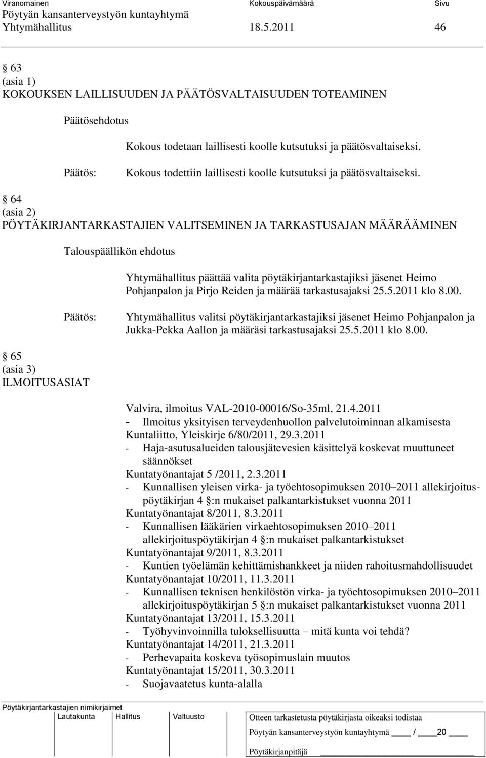 64 (asia 2) PÖYTÄKIRJANTARKASTAJIEN VALITSEMINEN JA TARKASTUSAJAN MÄÄRÄÄMINEN Yhtymähallitus päättää valita pöytäkirjantarkastajiksi jäsenet Heimo Pohjanpalon ja Pirjo Reiden ja määrää