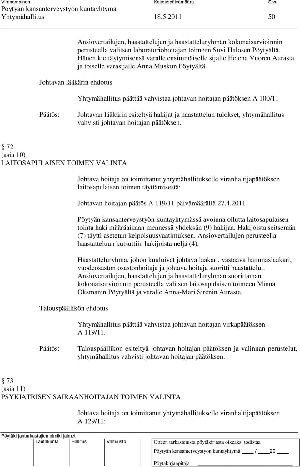 Yhtymähallitus päättää vahvistaa johtavan hoitajan päätöksen A 100/11 Johtavan lääkärin esiteltyä hakijat ja haastattelun tulokset, yhtymähallitus vahvisti johtavan hoitajan päätöksen.