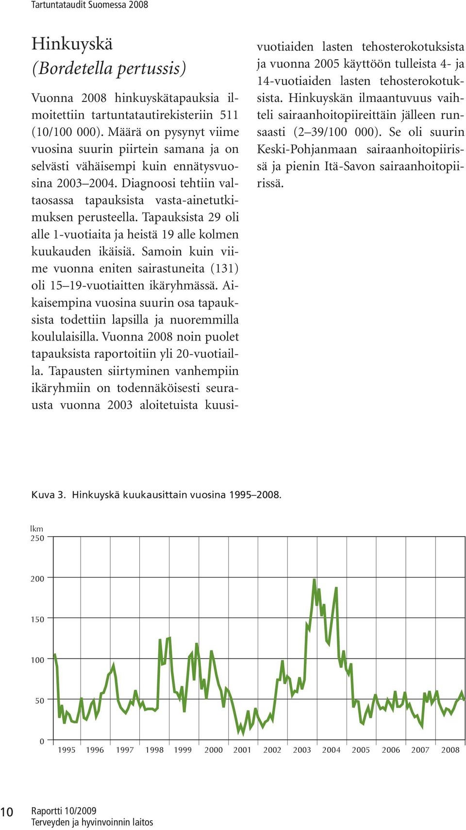 Tapauksista 29 oli alle 1-vuotiaita ja heistä 19 alle kolmen kuukauden ikäisiä. Samoin kuin viime vuonna eniten sairastuneita (131) oli 15 19-vuotiaitten ikäryhmässä.