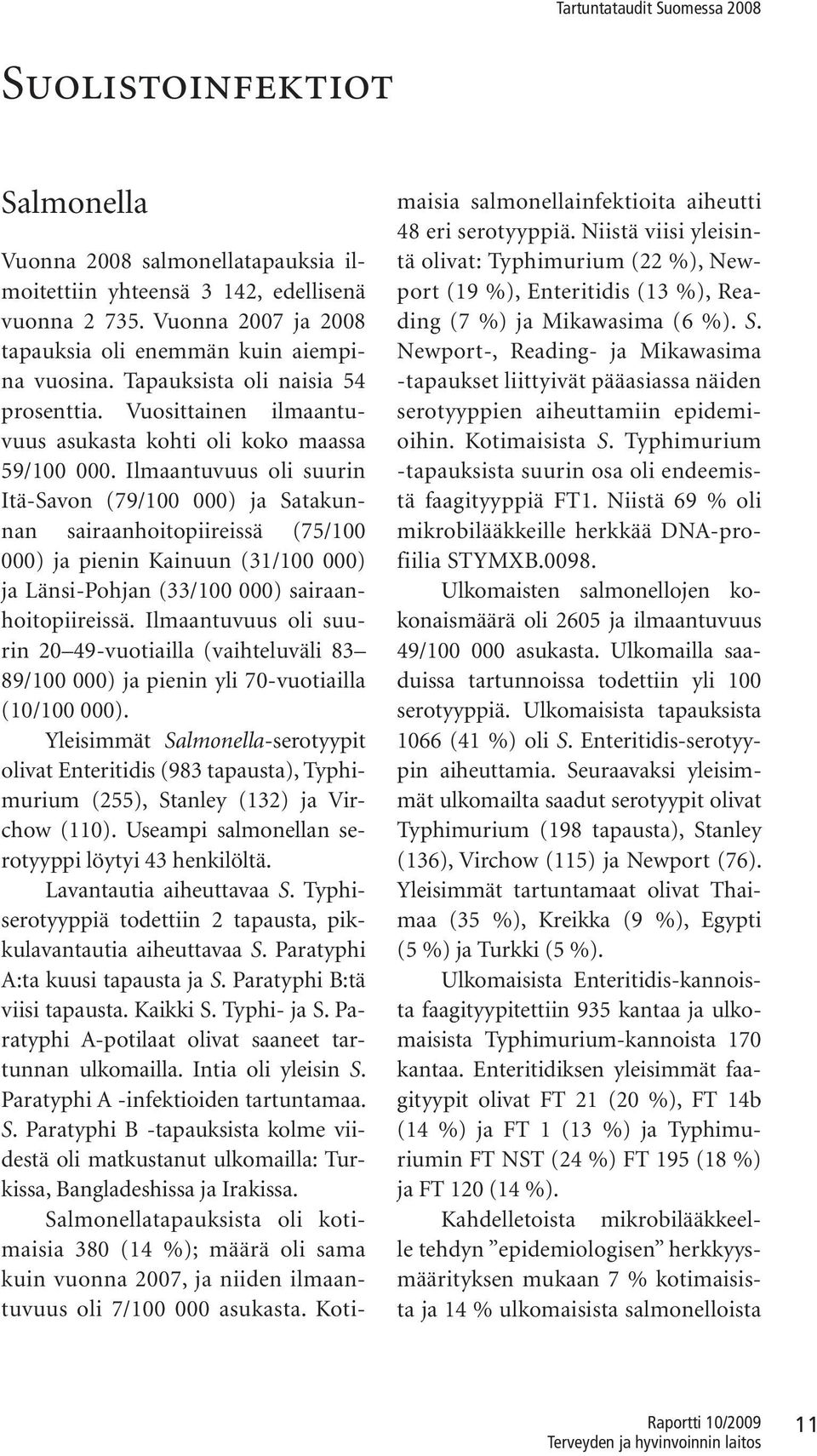 Ilmaantuvuus oli suurin Itä-Savon (79/100 000) ja Satakunnan sairaanhoitopiireissä (75/100 000) ja pienin Kainuun (31/100 000) ja Länsi-Pohjan (33/100 000) sairaanhoitopiireissä.