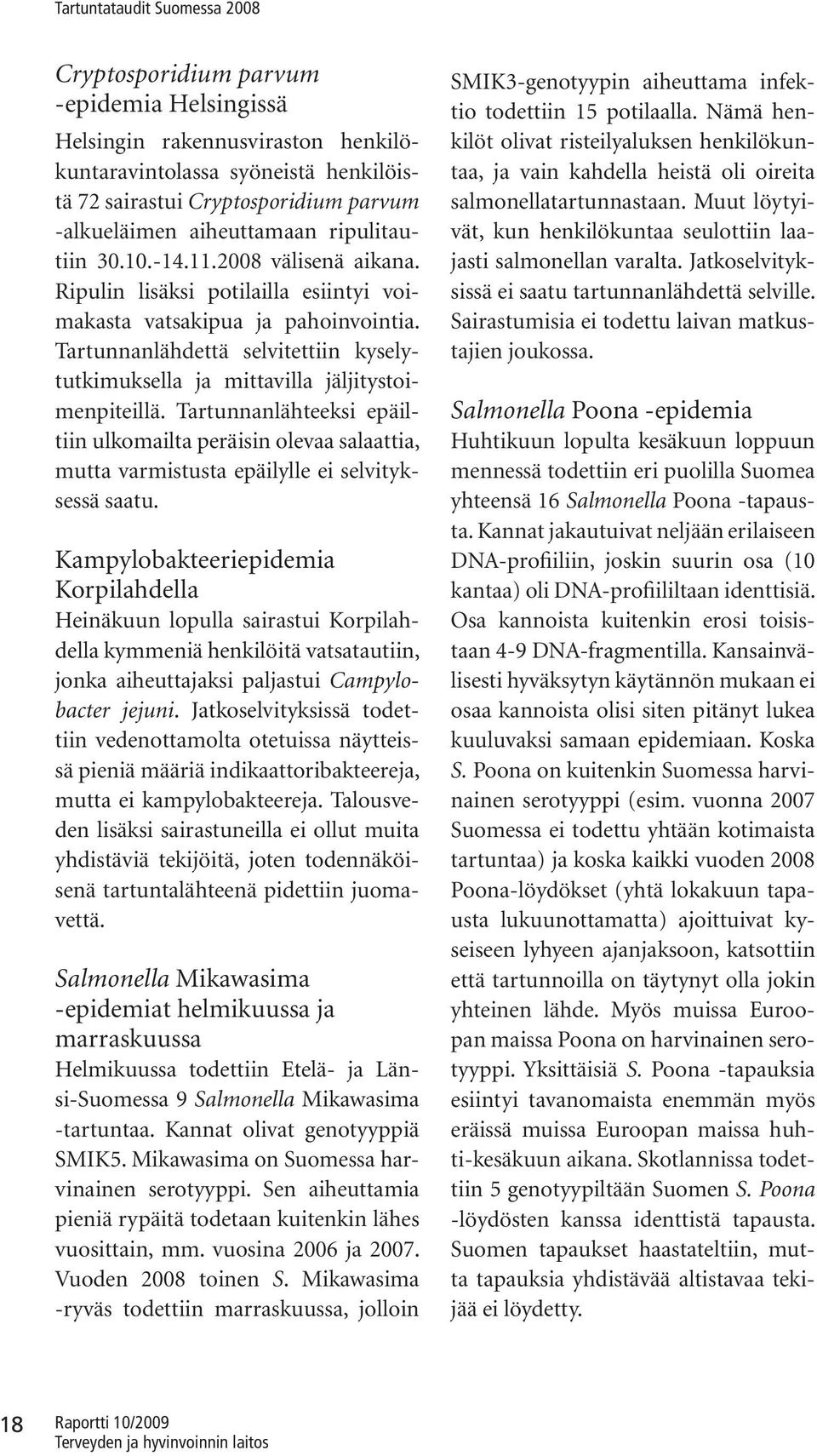 Tartunnanlähteeksi epäiltiin ulkomailta peräisin olevaa salaattia, mutta varmistusta epäilylle ei selvityksessä saatu.