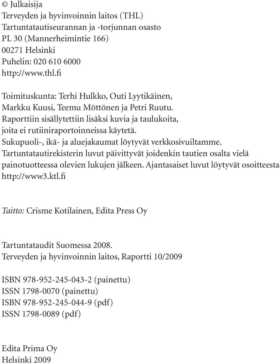 Sukupuoli-, ikä- ja aluejakaumat löytyvät verkkosivuiltamme. Tartuntatautirekisterin luvut päivittyvät joidenkin tautien osalta vielä painotuotteessa olevien lukujen jälkeen.