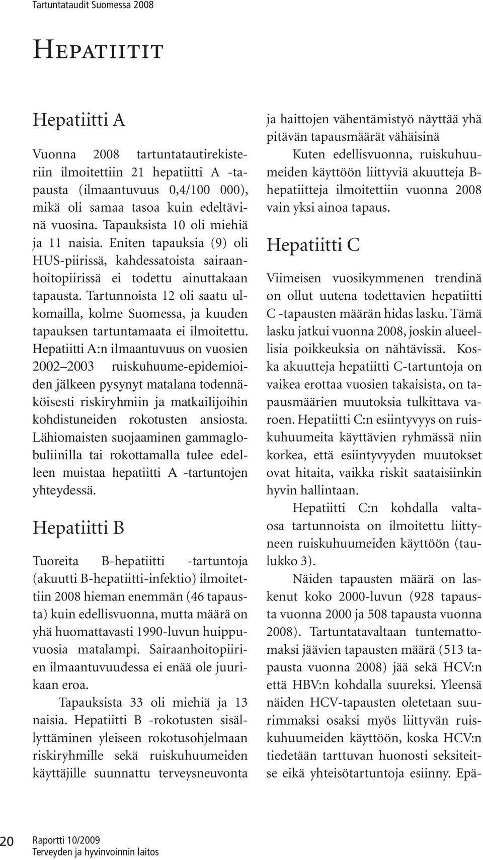 Tartunnoista 12 oli saatu ulkomailla, kolme Suomessa, ja kuuden tapauksen tartuntamaata ei ilmoitettu.