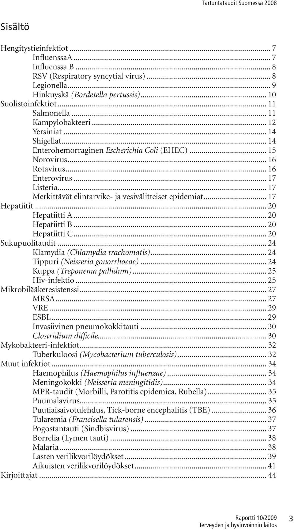 .. 17 Merkittävät elintarvike- ja vesivälitteiset epidemiat... 17 Hepatiitit... 20 Hepatiitti A... 20 Hepatiitti B... 20 Hepatiitti C... 20 Sukupuolitaudit... 24 Klamydia (Chlamydia trachomatis).