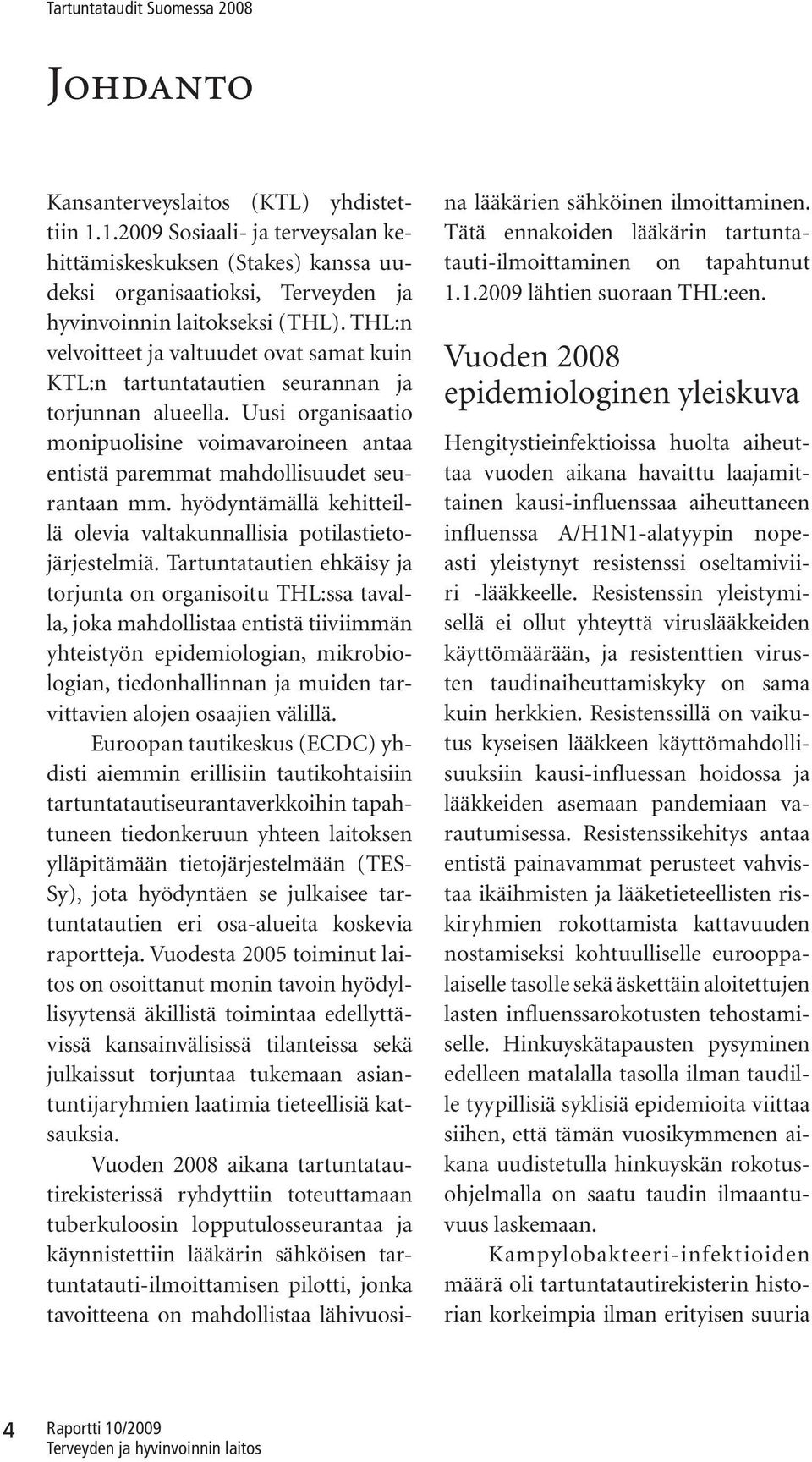Uusi organisaatio monipuolisine voimavaroineen antaa entistä paremmat mahdollisuudet seurantaan mm. hyödyntämällä kehitteillä olevia valtakunnallisia potilastietojärjestelmiä.