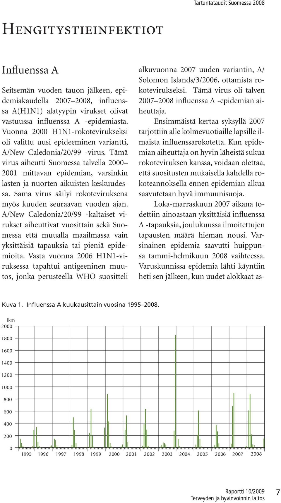Tämä virus aiheutti Suomessa talvella 2000 2001 mittavan epidemian, varsinkin lasten ja nuorten aikuisten keskuudessa. Sama virus säilyi rokoteviruksena myös kuuden seuraavan vuoden ajan.