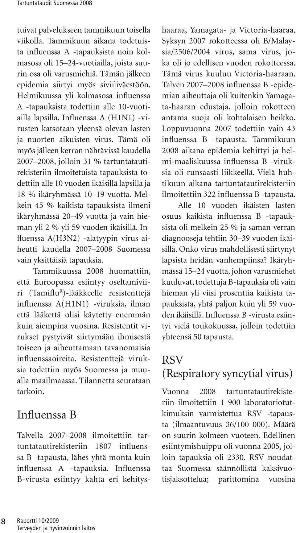 Influenssa A (H1N1) -virusten katsotaan yleensä olevan lasten ja nuorten aikuisten virus.