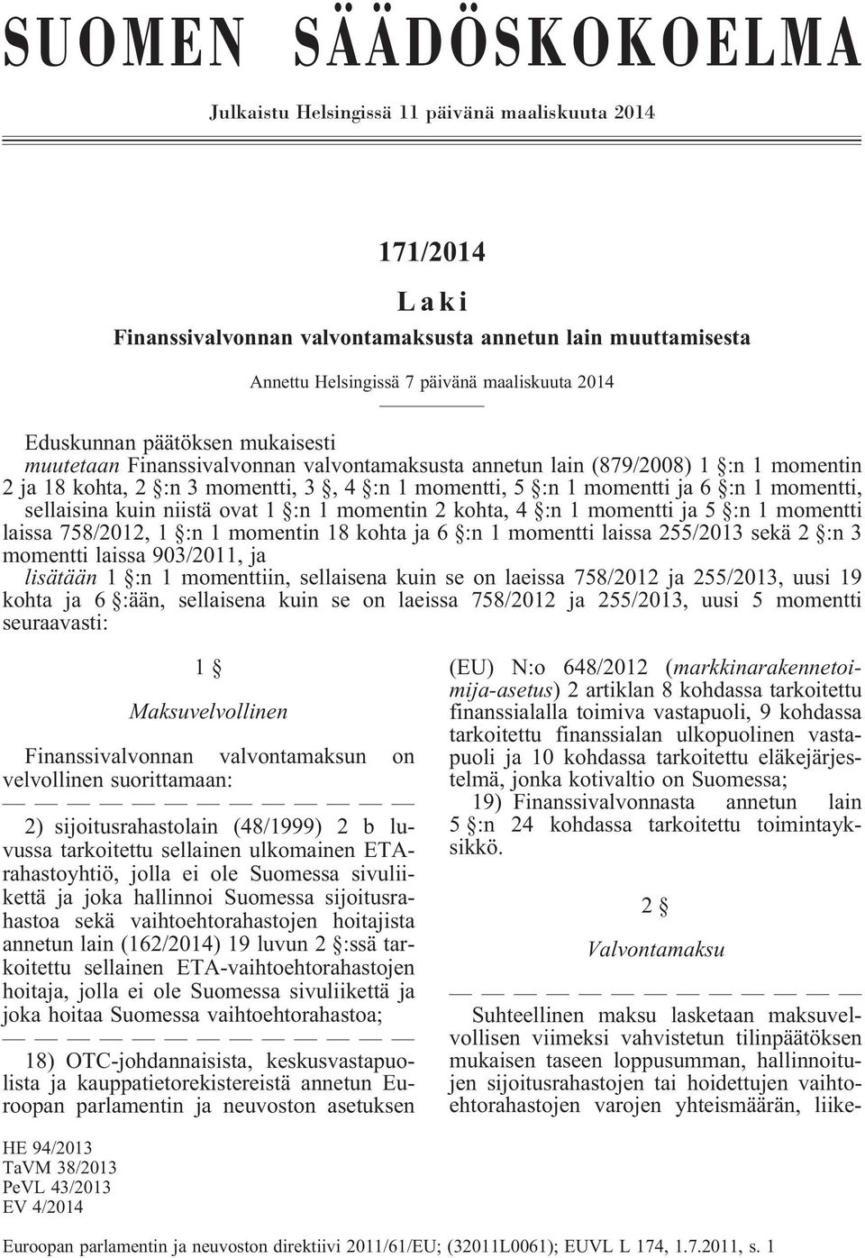 momentti, sellaisina kuin niistä ovat 1 :n 1 momentin 2 kohta, 4 :n 1 momentti ja 5 :n 1 momentti laissa 758/2012, 1 :n 1 momentin 18 kohta ja 6 :n 1 momentti laissa 255/2013 sekä 2 :n 3 momentti