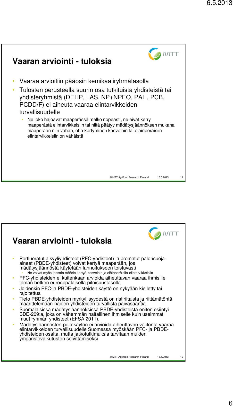 vähän, että kertyminen kasveihin tai eläinperäisiin elintarvikkeisiin on vähäistä MTT Agrifood Research Finland 16.5.