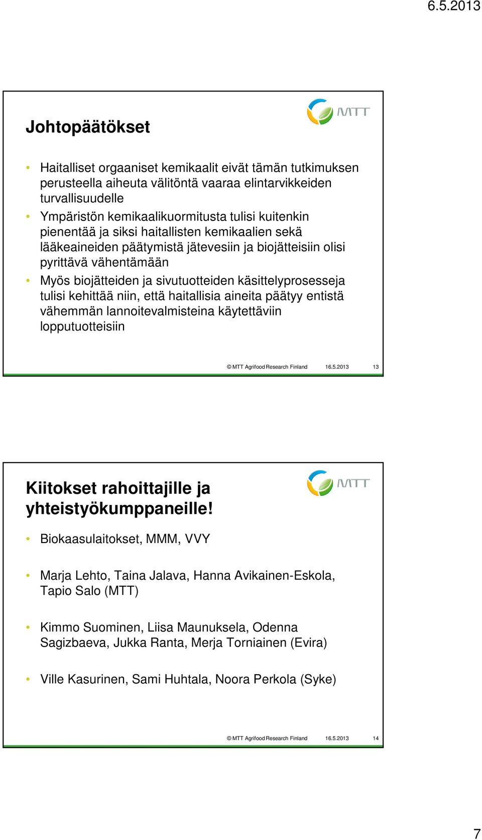 kehittää niin, että haitallisia aineita päätyy entistä vähemmän lannoitevalmisteina käytettäviin lopputuotteisiin MTT Agrifood Research Finland 16.5.