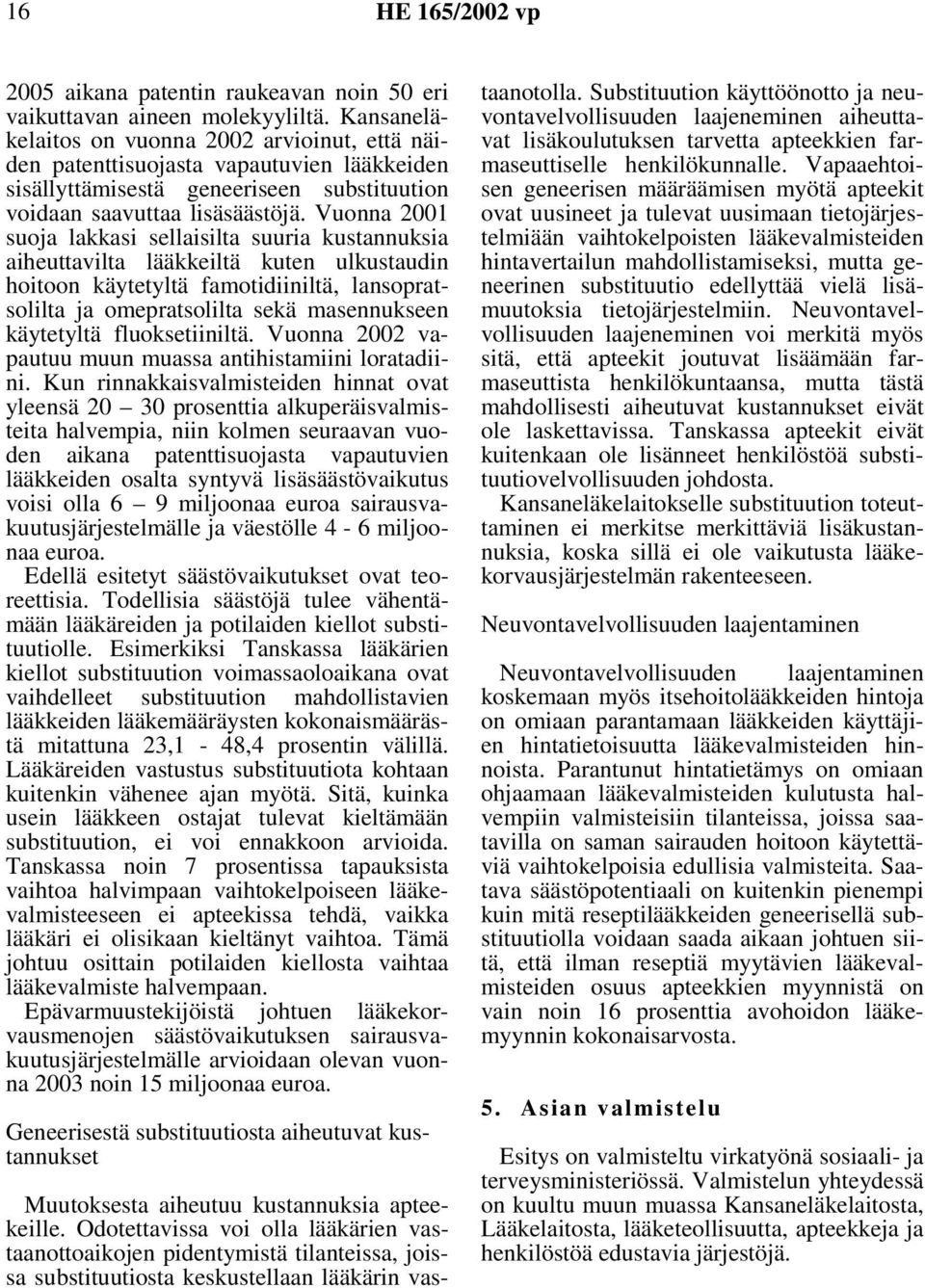 Vuonna 2001 suoja lakkasi sellaisilta suuria kustannuksia aiheuttavilta lääkkeiltä kuten ulkustaudin hoitoon käytetyltä famotidiiniltä, lansopratsolilta ja omepratsolilta sekä masennukseen käytetyltä