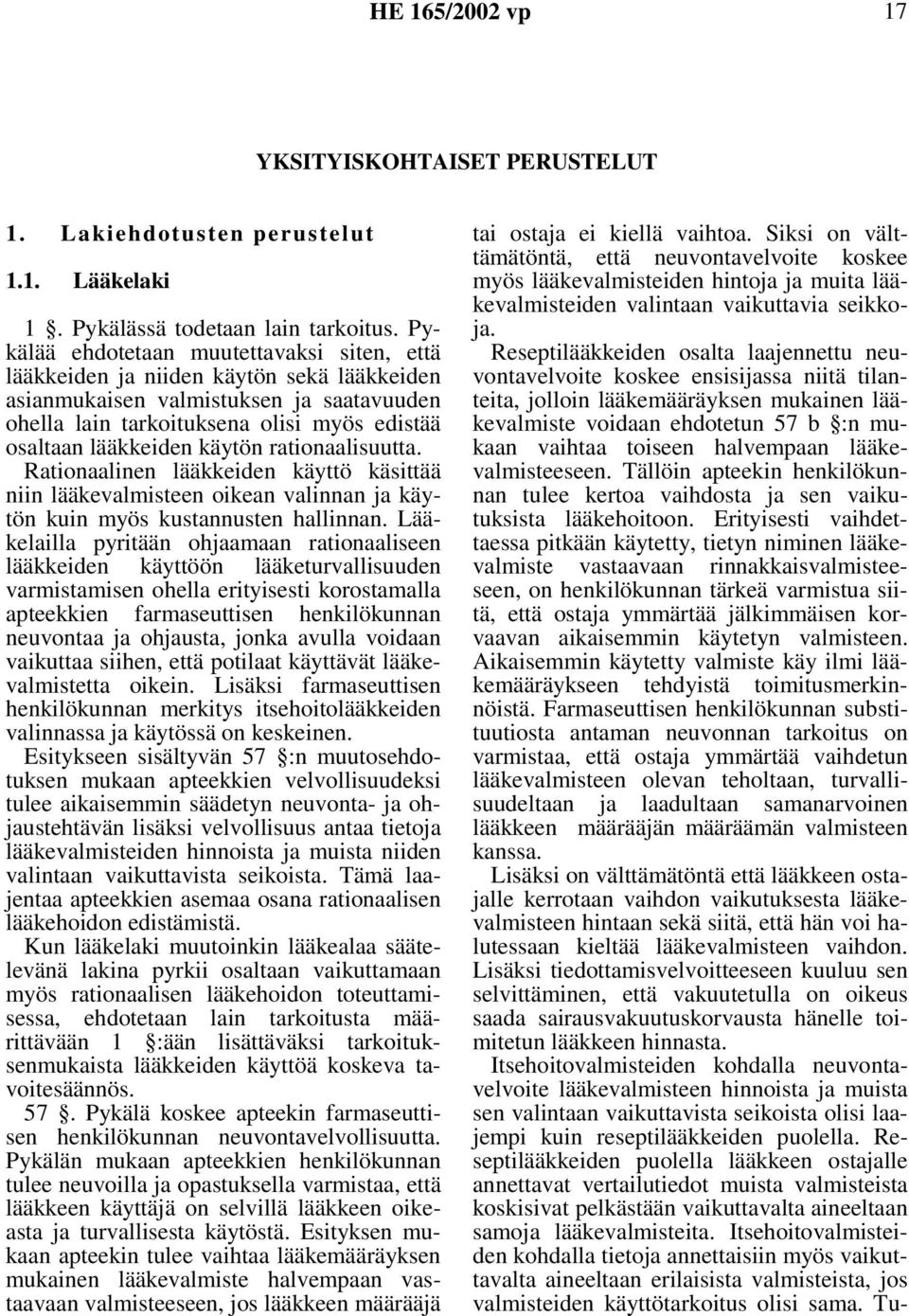 käytön rationaalisuutta. Rationaalinen lääkkeiden käyttö käsittää niin lääkevalmisteen oikean valinnan ja käytön kuin myös kustannusten hallinnan.