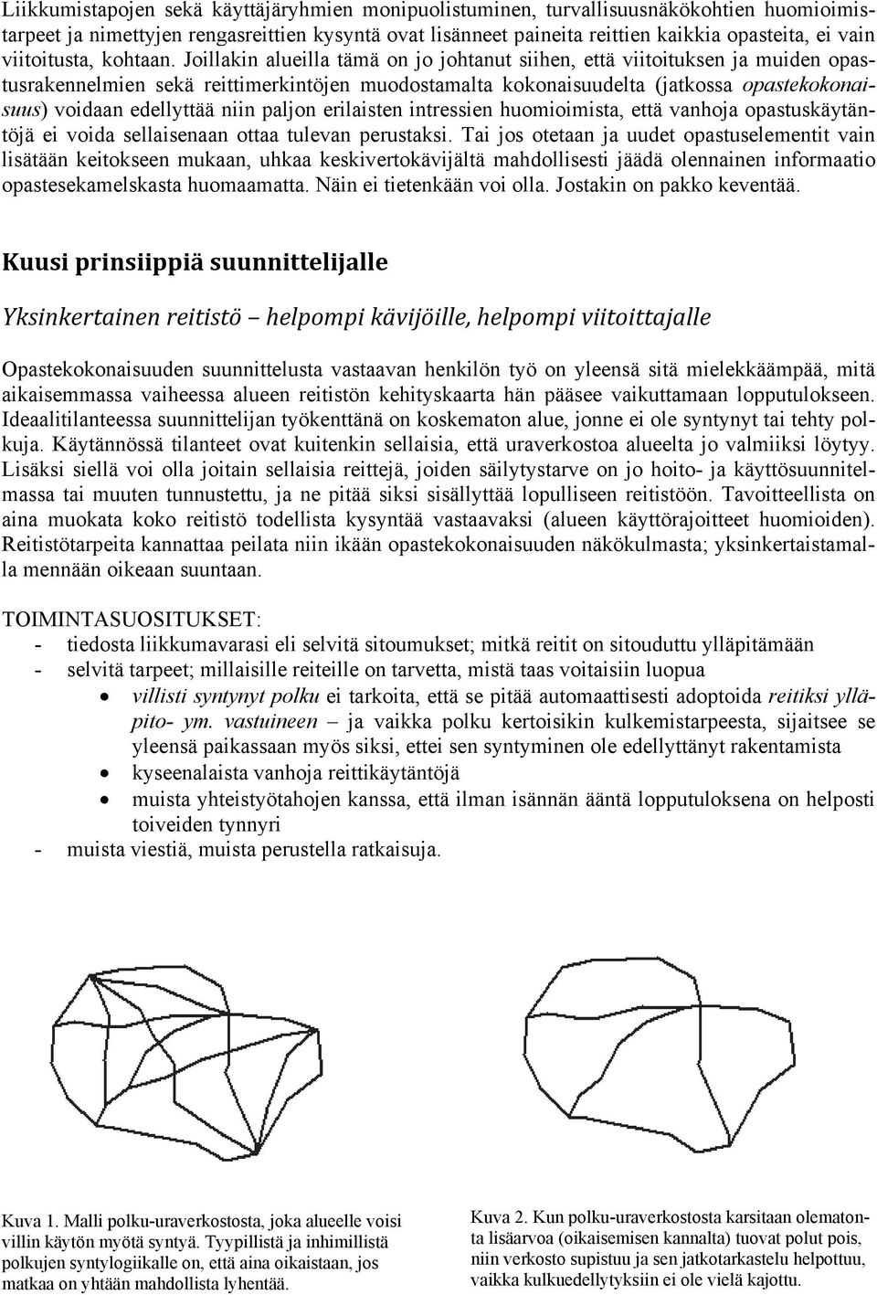 Joillakin alueilla tämä on jo johtanut siihen, että viitoituksen ja muiden opastusrakennelmien sekä reittimerkintöjen muodostamalta kokonaisuudelta (jatkossa opastekokonaisuus) voidaan edellyttää