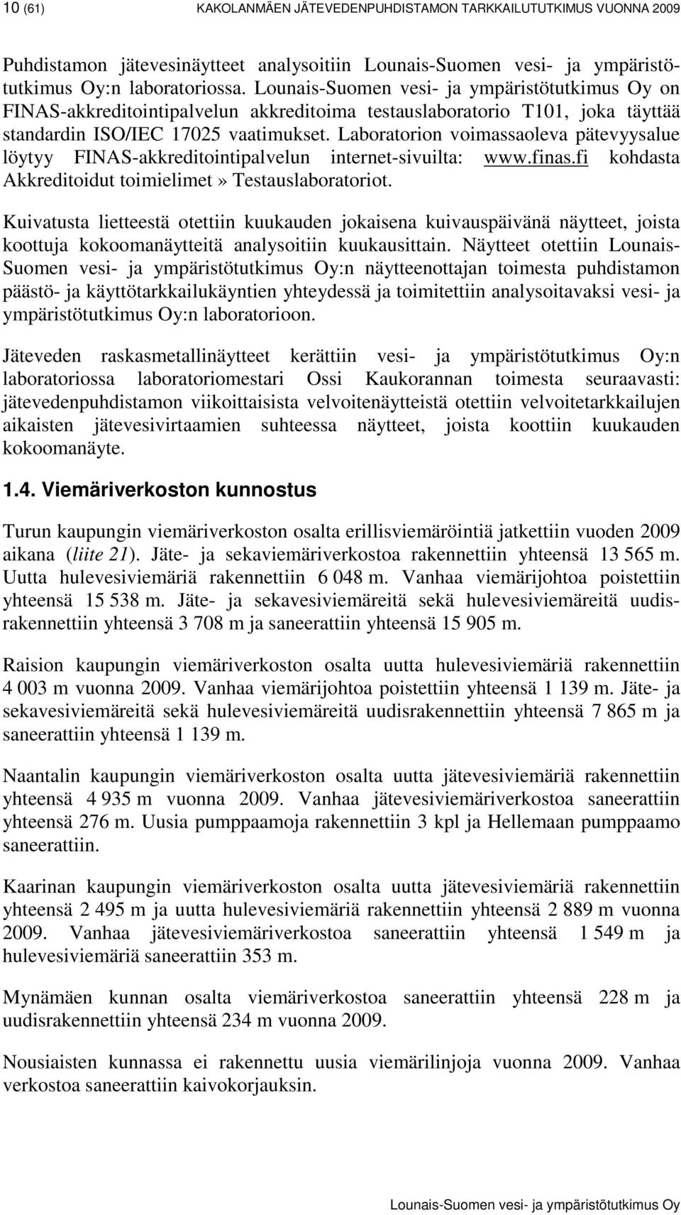 Laboratorion voimassaoleva pätevyysalue löytyy FINAS-akkreditointipalvelun internet-sivuilta: www.finas.fi kohdasta Akkreditoidut toimielimet» Testauslaboratoriot.