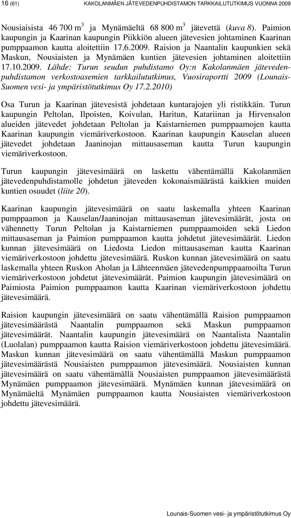 Raision ja Naantalin kaupunkien sekä Maskun, Nousiaisten ja Mynämäen kuntien jätevesien johtaminen aloitettiin 17.1.29.