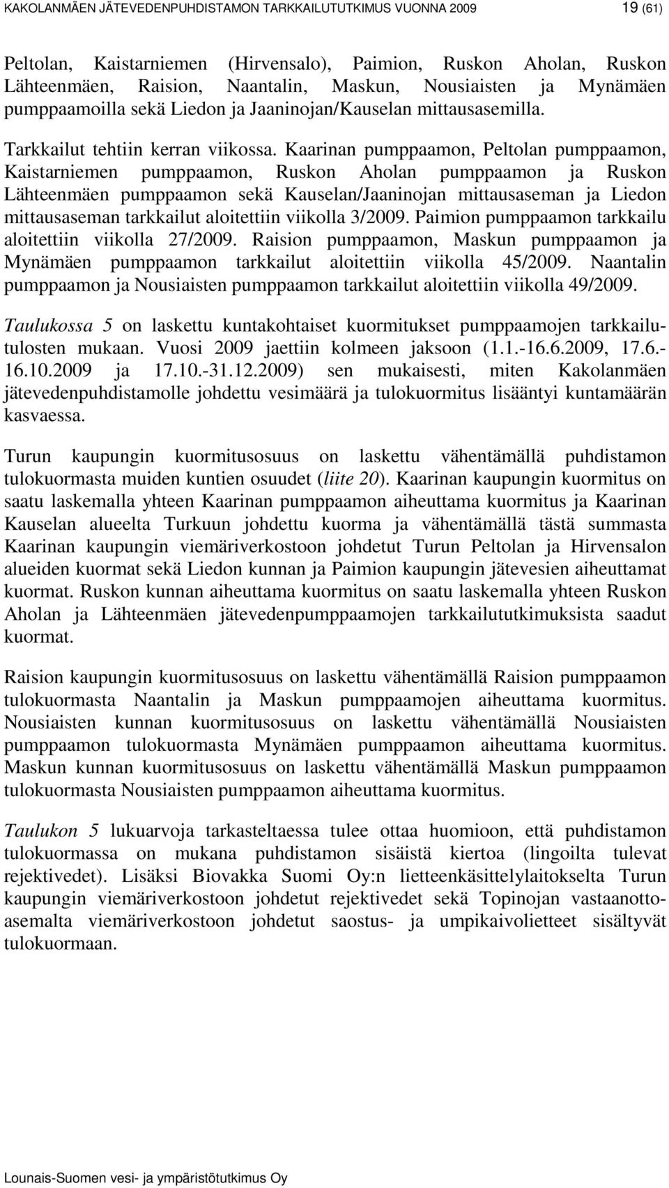 Kaarinan pumppaamon, Peltolan pumppaamon, Kaistarniemen pumppaamon, Ruskon Aholan pumppaamon ja Ruskon Lähteenmäen pumppaamon sekä Kauselan/Jaaninojan mittausaseman ja Liedon mittausaseman tarkkailut