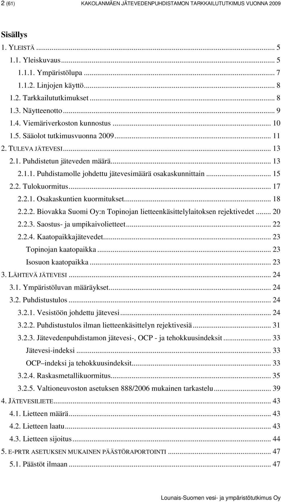 .. 15 2.2. Tulokuormitus... 17 2.2.1. Osakaskuntien kuormitukset... 18 2.2.2. Biovakka Suomi Oy:n Topinojan lietteenkäsittelylaitoksen rejektivedet... 2 2.2.3. Saostus- ja umpikaivolietteet... 22 2.2.4.