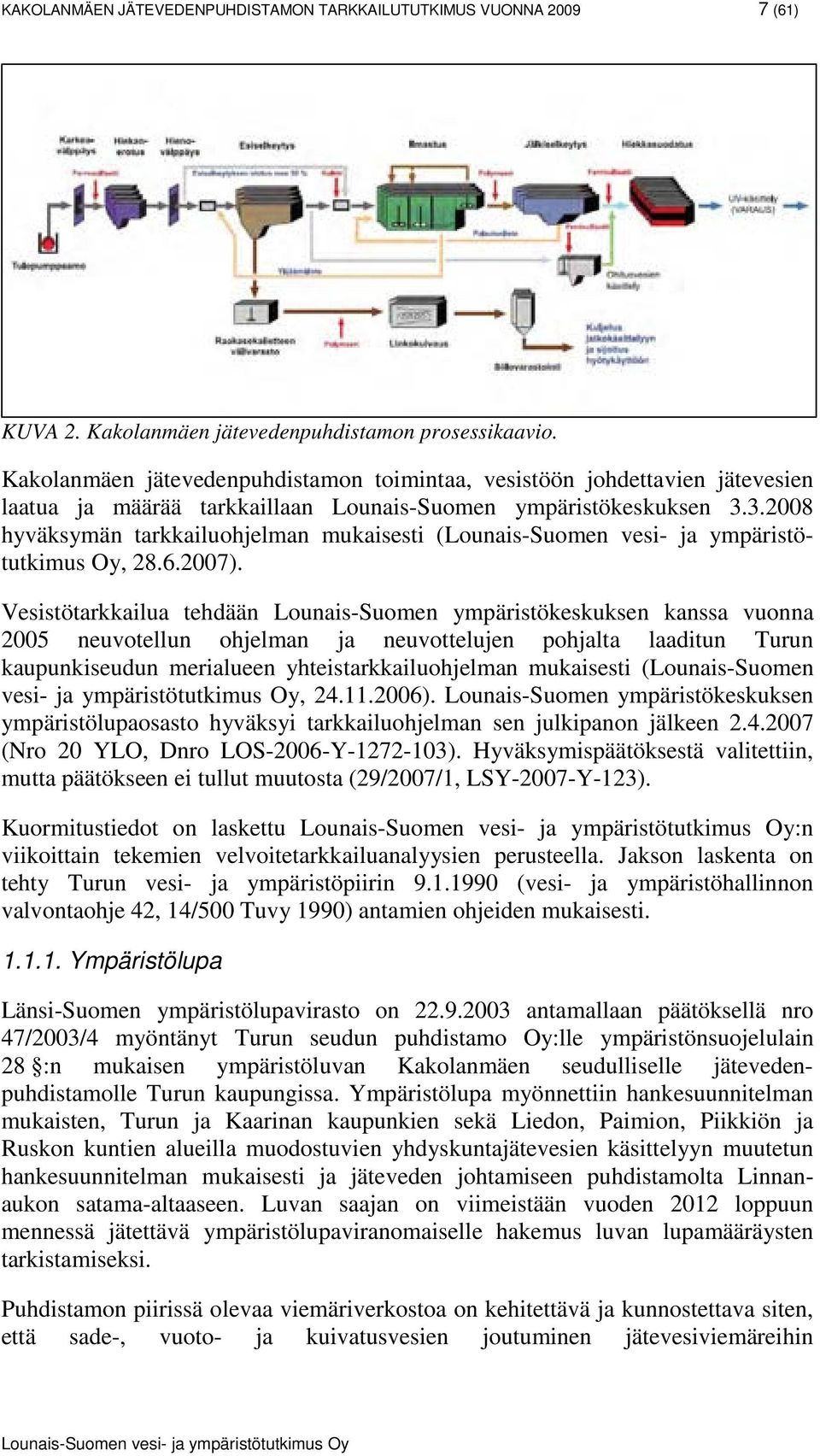 3.28 hyväksymän tarkkailuohjelman mukaisesti (Lounais-Suomen vesi- ja ympäristötutkimus Oy, 28.6.27).