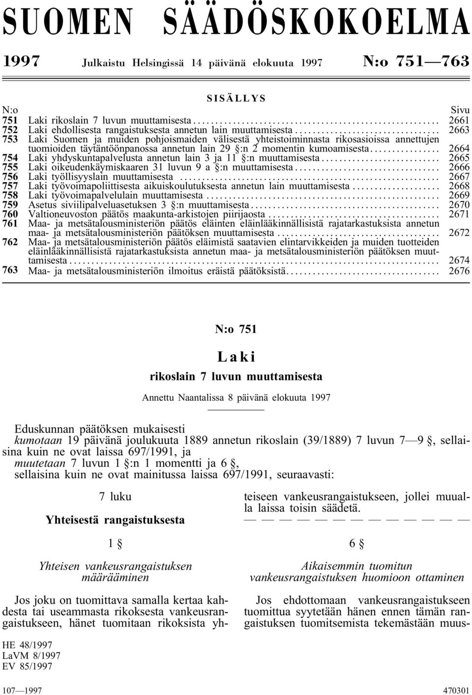 .. 2663 753 Laki Suomen ja muiden pohjoismaiden välisestä yhteistoiminnasta rikosasioissa annettujen tuomioiden täytäntöönpanossa annetun lain 29 :n 2 momentin kumoamisesta.