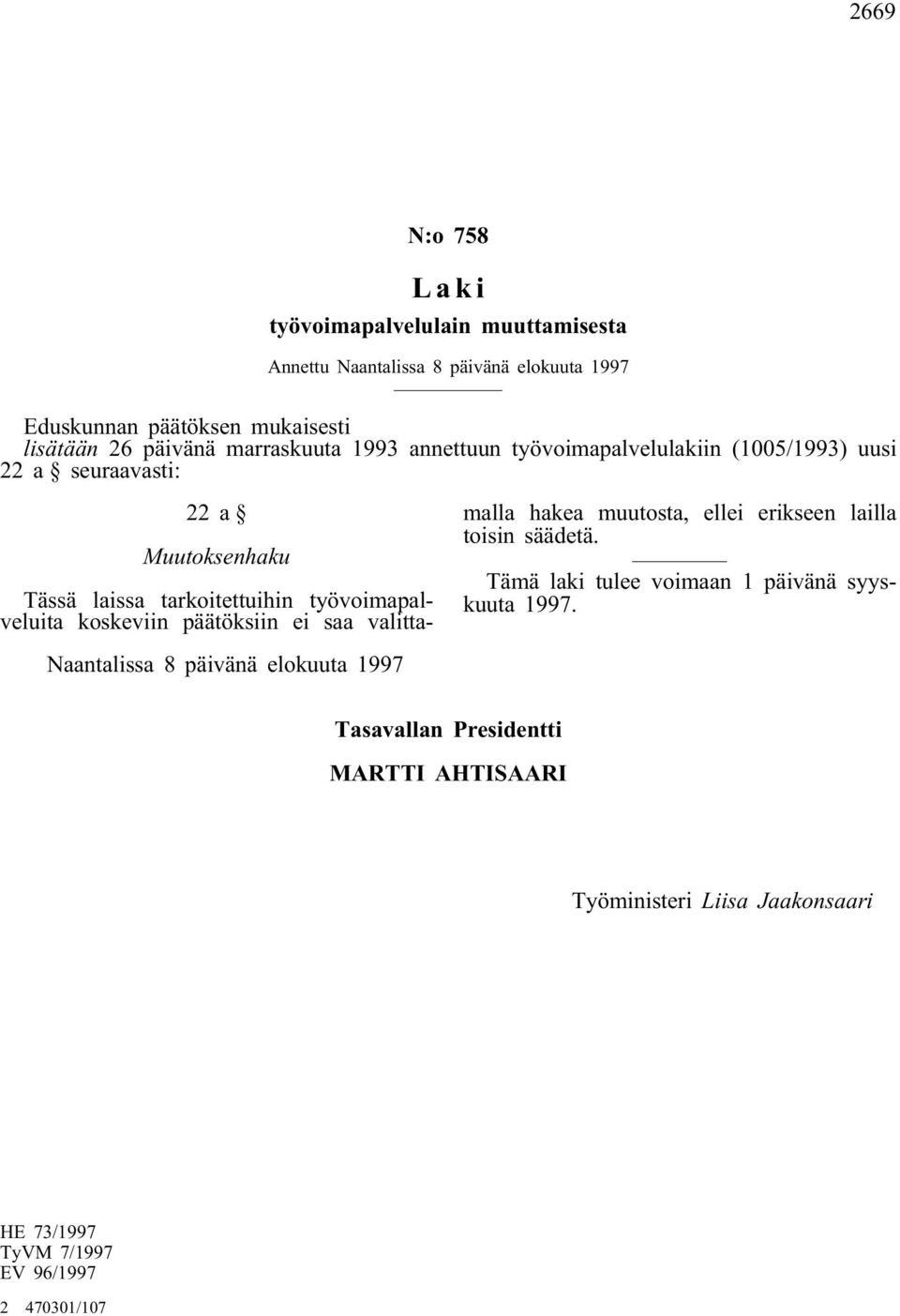 työvoimapalveluita koskeviin päätöksiin ei saa valittamalla hakea muutosta, ellei erikseen lailla toisin säädetä.