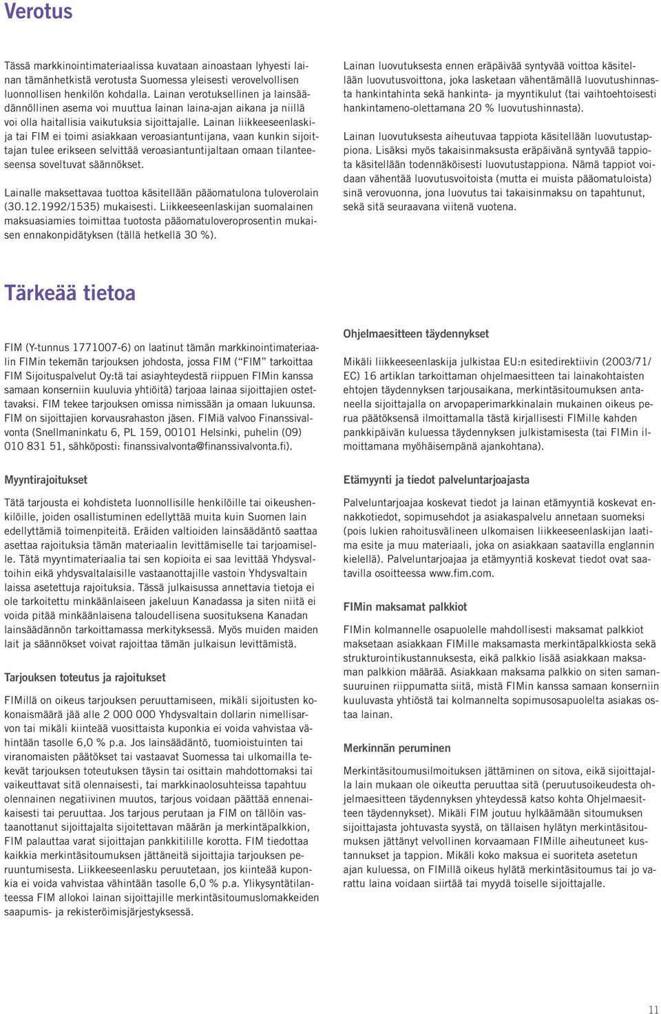 Lainan liikkeeseenlaskija tai FIM ei toimi asiakkaan veroasiantuntijana, vaan kunkin sijoittajan tulee erikseen selvittää veroasiantuntijaltaan omaan tilanteeseensa soveltuvat säännökset.