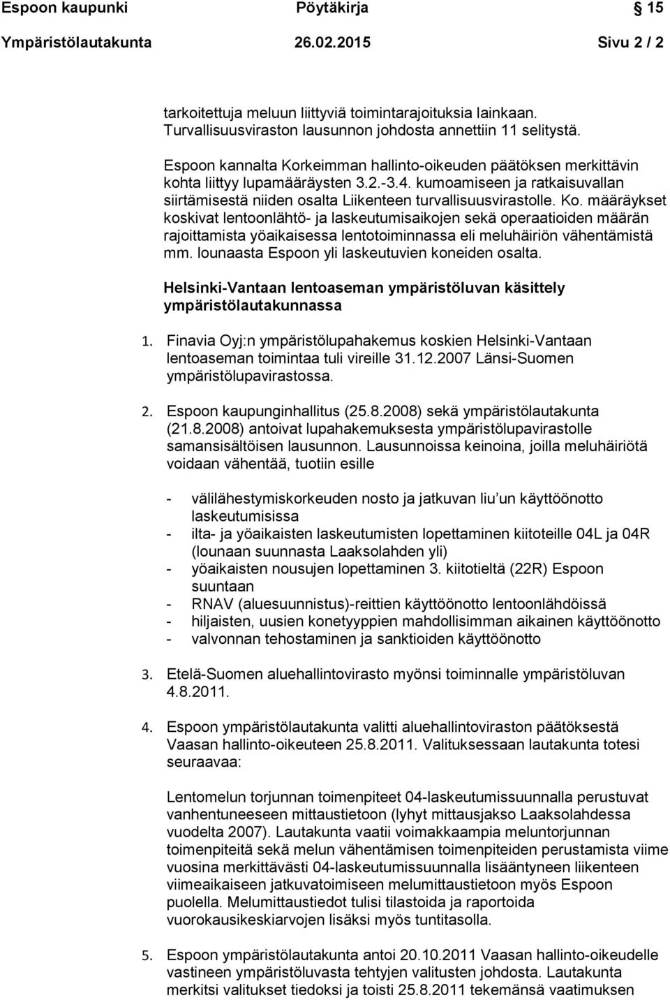 Ko. määräykset koskivat lentoonlähtö- ja laskeutumisaikojen sekä operaatioiden määrän rajoittamista yöaikaisessa lentotoiminnassa eli meluhäiriön vähentämistä mm.