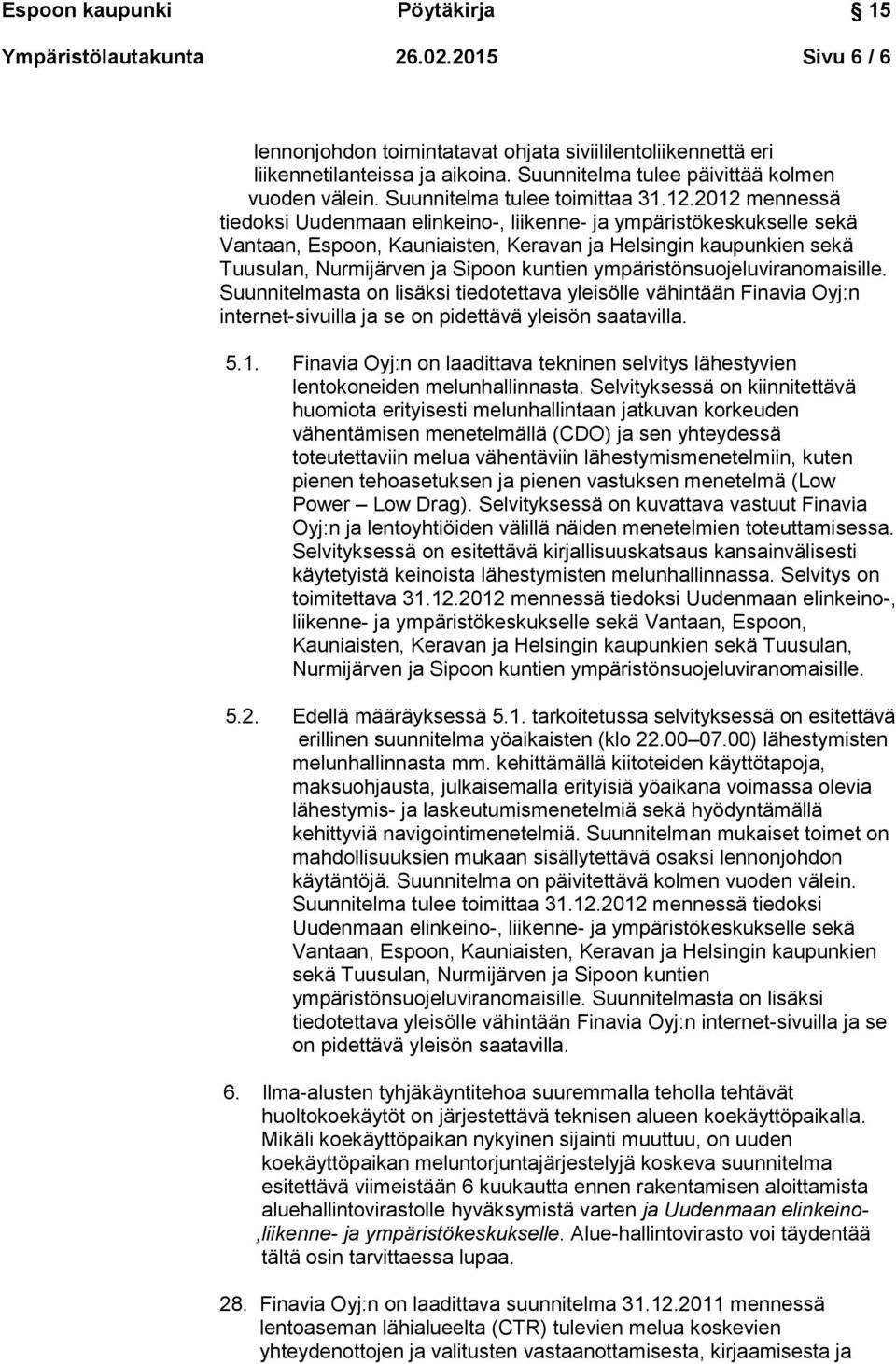 2012 mennessä tiedoksi Uudenmaan elinkeino-, liikenne- ja ympäristökeskukselle sekä Vantaan, Espoon, Kauniaisten, Keravan ja Helsingin kaupunkien sekä Tuusulan, Nurmijärven ja Sipoon kuntien