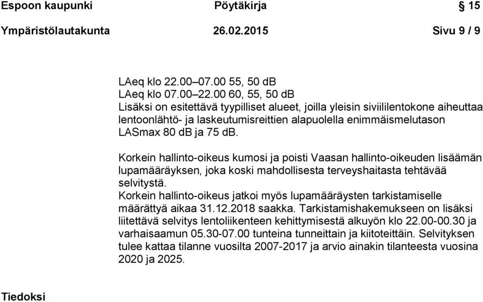 Korkein hallinto-oikeus kumosi ja poisti Vaasan hallinto-oikeuden lisäämän lupamääräyksen, joka koski mahdollisesta terveyshaitasta tehtävää selvitystä.