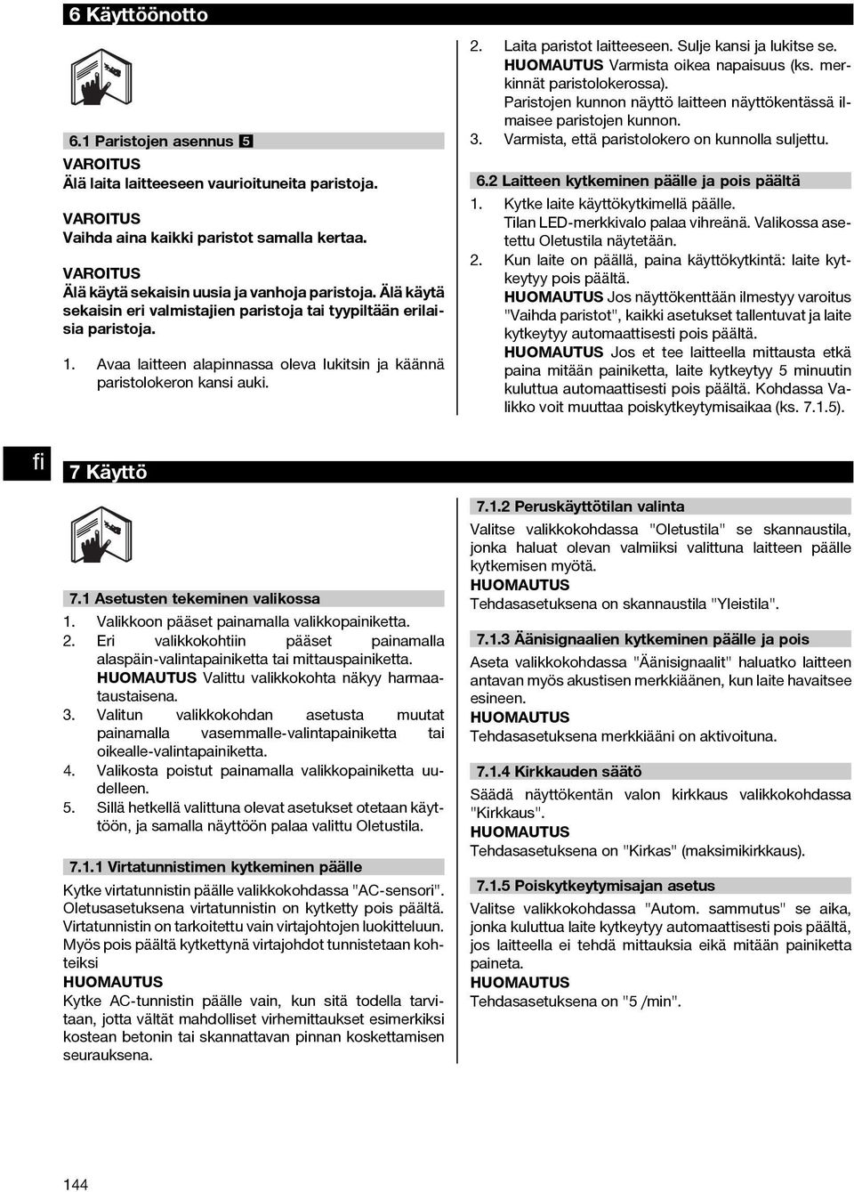 Avaa laitteen alapinnassa oleva lukitsin ja käännä paristolokeron kansi auki. 2. Laita paristot laitteeseen. Sulje kansi ja lukitse se. Varmista oikea napaisuus (ks. merkinnät paristolokerossa).