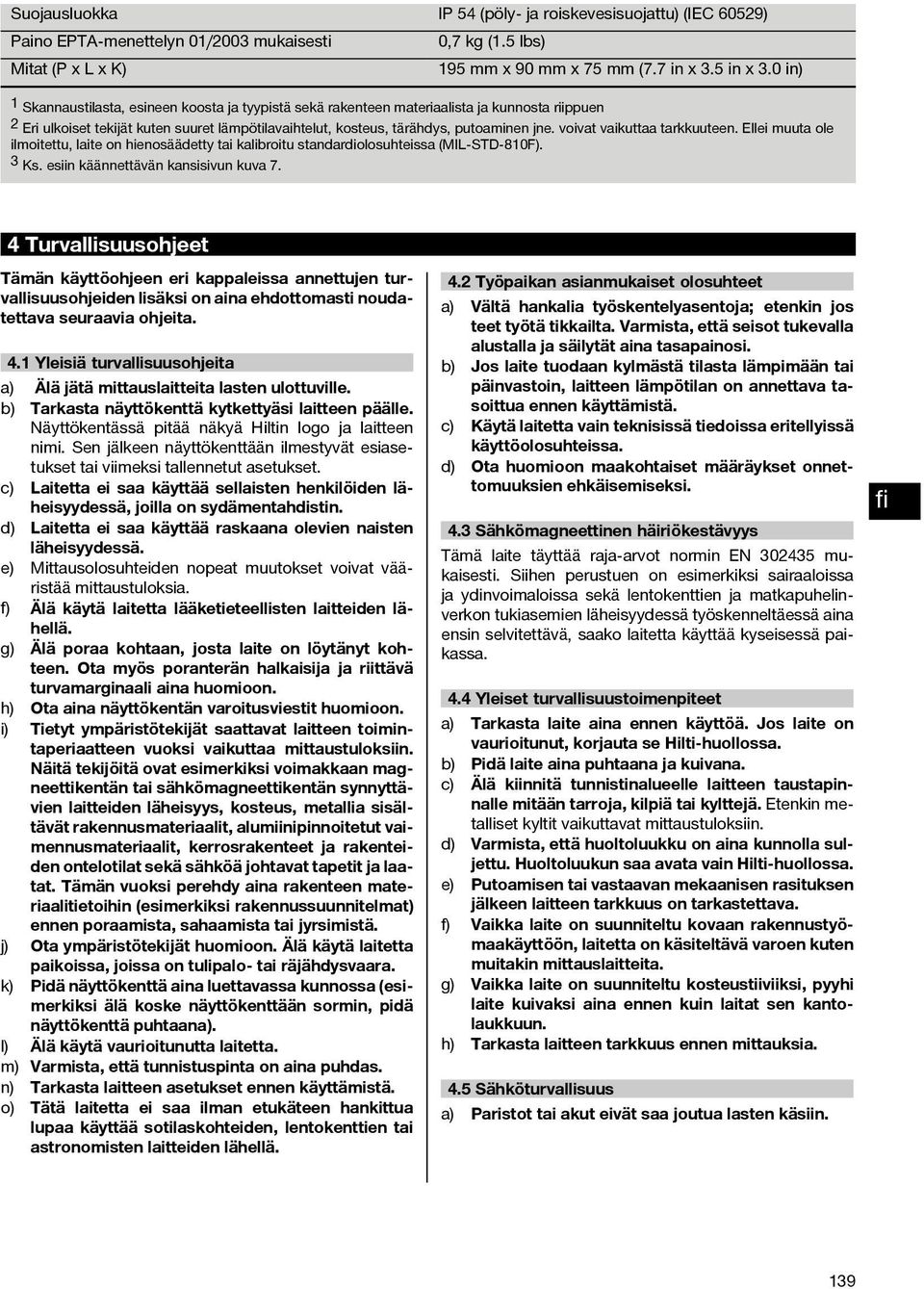 voivat vaikuttaa tarkkuuteen. Ellei muuta ole ilmoitettu, laite on hienosäädetty tai kalibroitu standardiolosuhteissa (MIL-STD-810F). 3 Ks. esiin käännettävän kansisivun kuva 7.