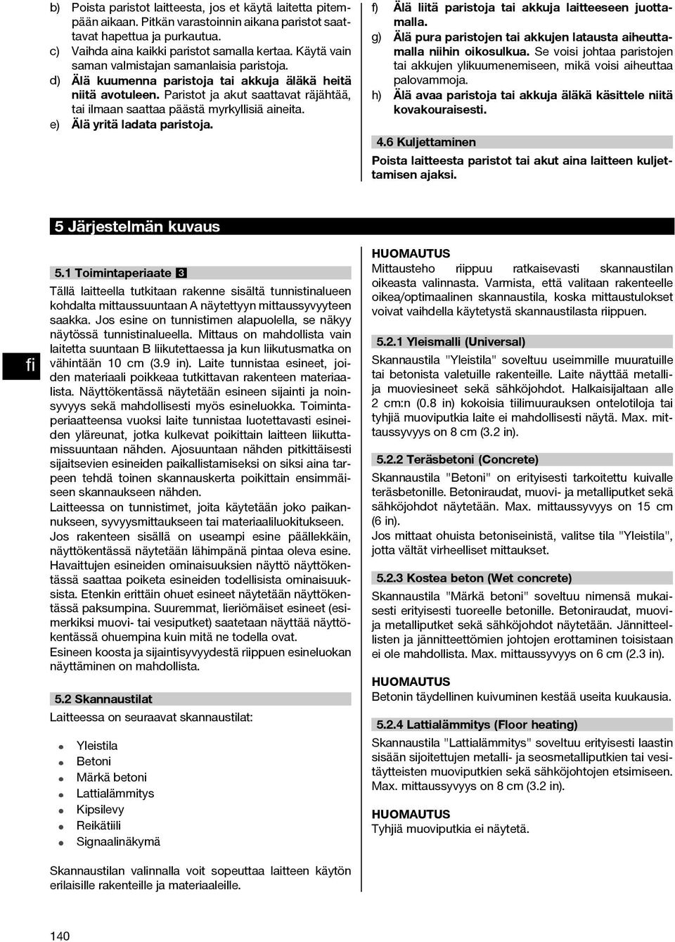 Paristot ja akut saattavat räjähtää, tai ilmaan saattaa päästä myrkyllisiä aineita. e) Älä yritä ladata paristoja. f) Älä liitä paristoja tai akkuja laitteeseen juottamalla.