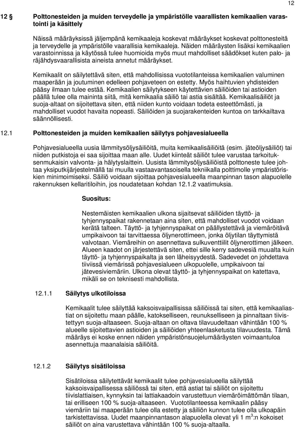 Näiden määräysten lisäksi kemikaalien varastoinnissa ja käytössä tulee huomioida myös muut mahdolliset säädökset kuten palo- ja räjähdysvaarallisista aineista annetut määräykset.