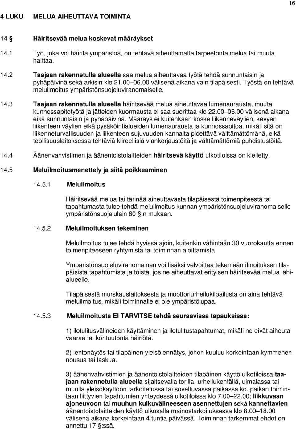 3 Taajaan rakennetulla alueella häiritsevää melua aiheuttavaa lumenaurausta, muuta kunnossapitotyötä ja jätteiden kuormausta ei saa suorittaa klo 22.00 06.