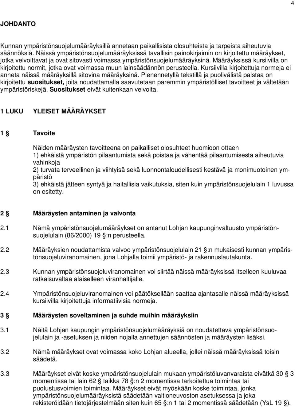 Määräyksissä kursiivilla on kirjoitettu normit, jotka ovat voimassa muun lainsäädännön perusteella. Kursiivilla kirjoitettuja normeja ei anneta näissä määräyksillä sitovina määräyksinä.