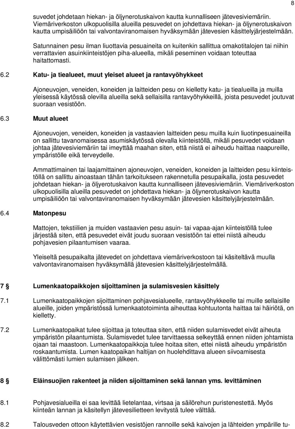 Satunnainen pesu ilman liuottavia pesuaineita on kuitenkin sallittua omakotitalojen tai niihin verrattavien asuinkiinteistöjen piha-alueella, mikäli peseminen voidaan toteuttaa haitattomasti. 6.